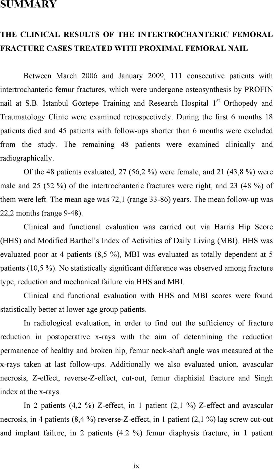 During the first 6 months 18 patients died and 45 patients with follow-ups shorter than 6 months were excluded from the study. The remaining 48 patients were examined clinically and radiographically.