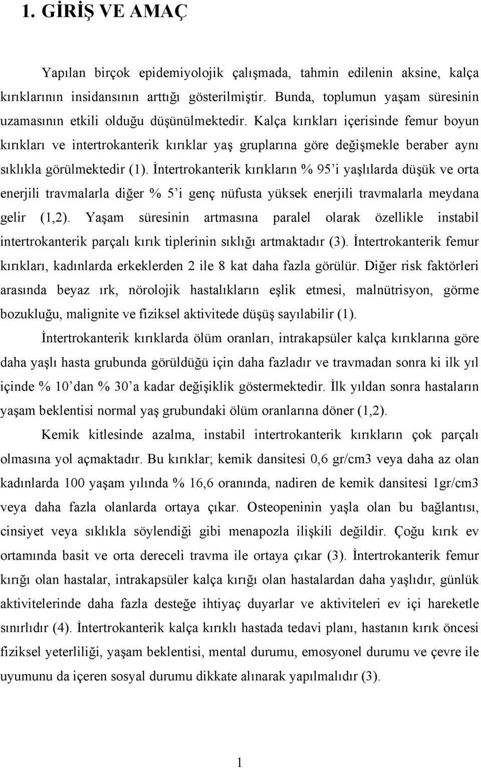 Kalça kırıkları içerisinde femur boyun kırıkları ve intertrokanterik kırıklar yaş gruplarına göre değişmekle beraber aynı sıklıkla görülmektedir (1).