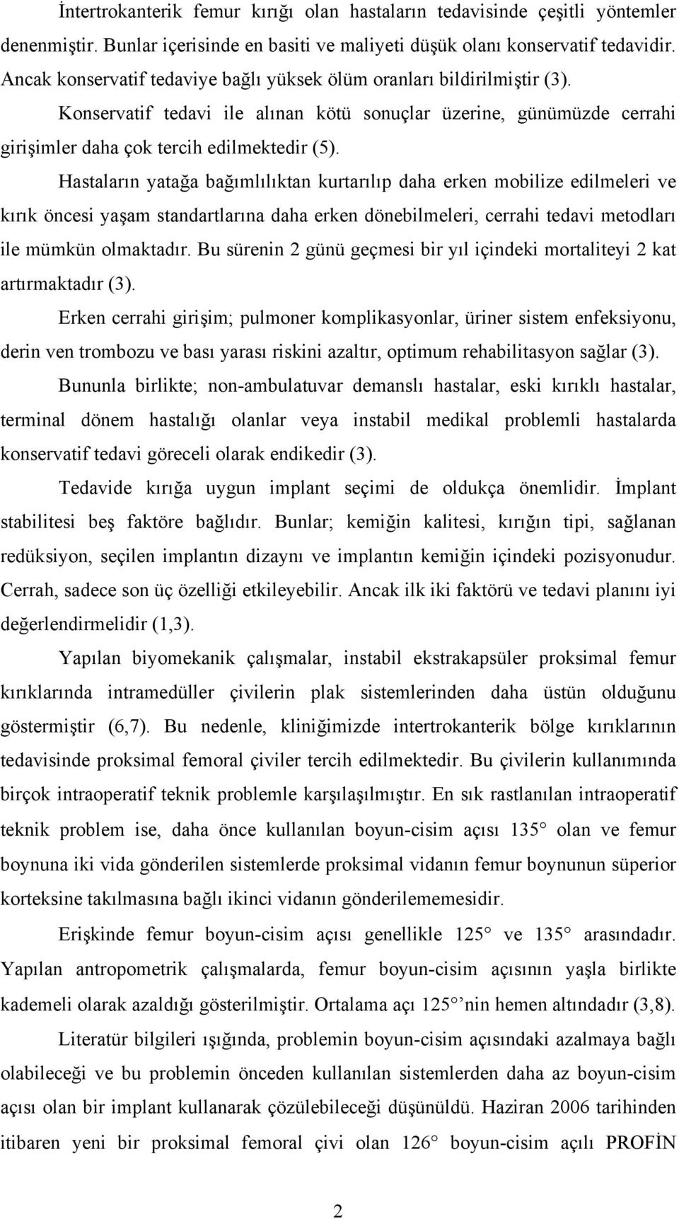 Hastaların yatağa bağımlılıktan kurtarılıp daha erken mobilize edilmeleri ve kırık öncesi yaşam standartlarına daha erken dönebilmeleri, cerrahi tedavi metodları ile mümkün olmaktadır.