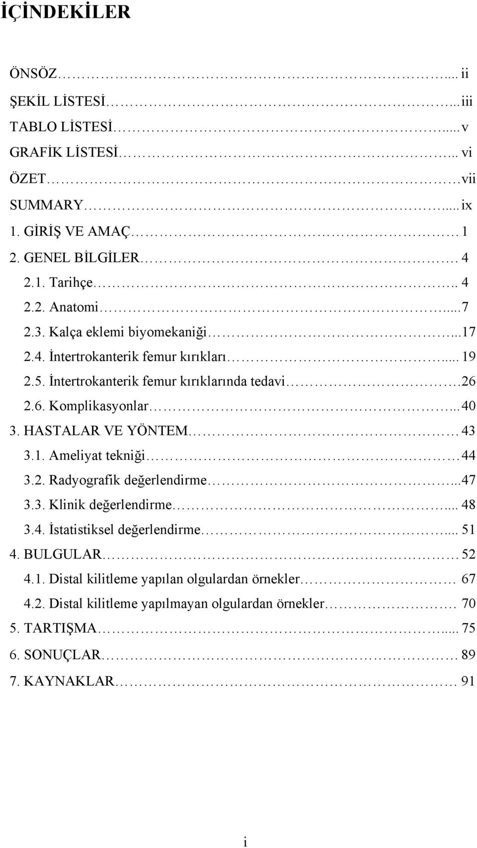 HASTALAR VE YÖNTEM 43 3.1. Ameliyat tekniği 44 3.2. Radyografik değerlendirme... 47 3.3. Klinik değerlendirme... 48 3.4. İstatistiksel değerlendirme... 51 4.