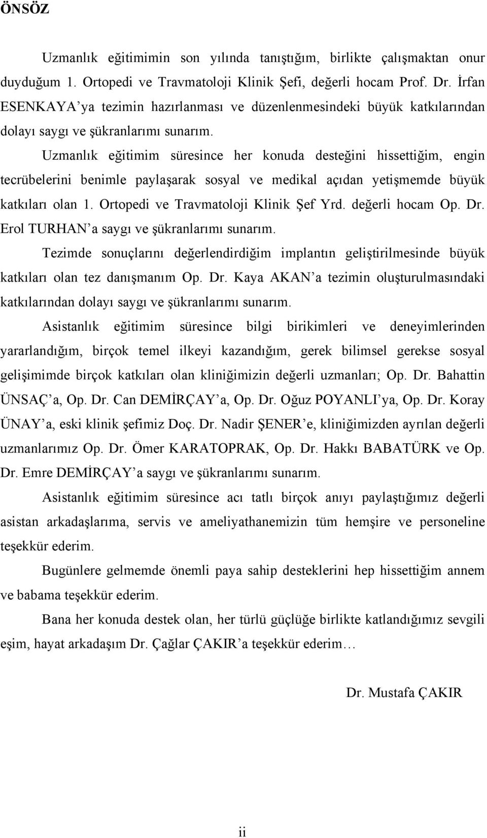 Uzmanlık eğitimim süresince her konuda desteğini hissettiğim, engin tecrübelerini benimle paylaşarak sosyal ve medikal açıdan yetişmemde büyük katkıları olan 1.