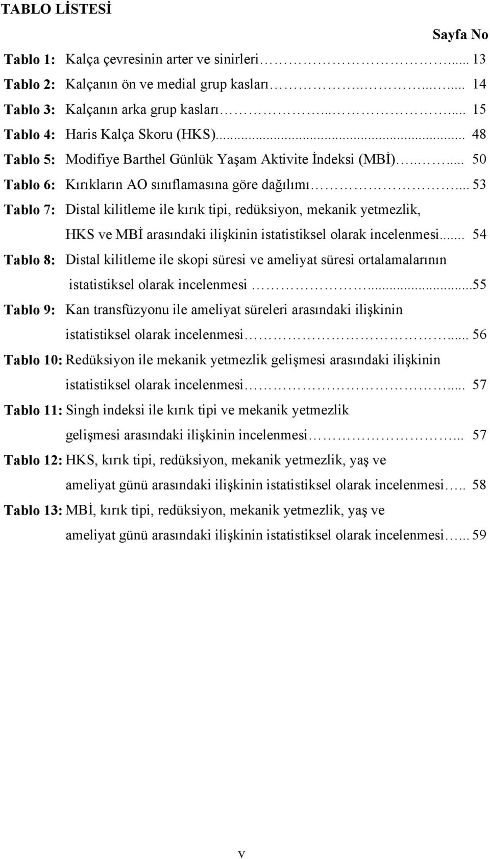 .. 53 Tablo 7: Distal kilitleme ile kırık tipi, redüksiyon, mekanik yetmezlik, HKS ve MBİ arasındaki ilişkinin istatistiksel olarak incelenmesi.