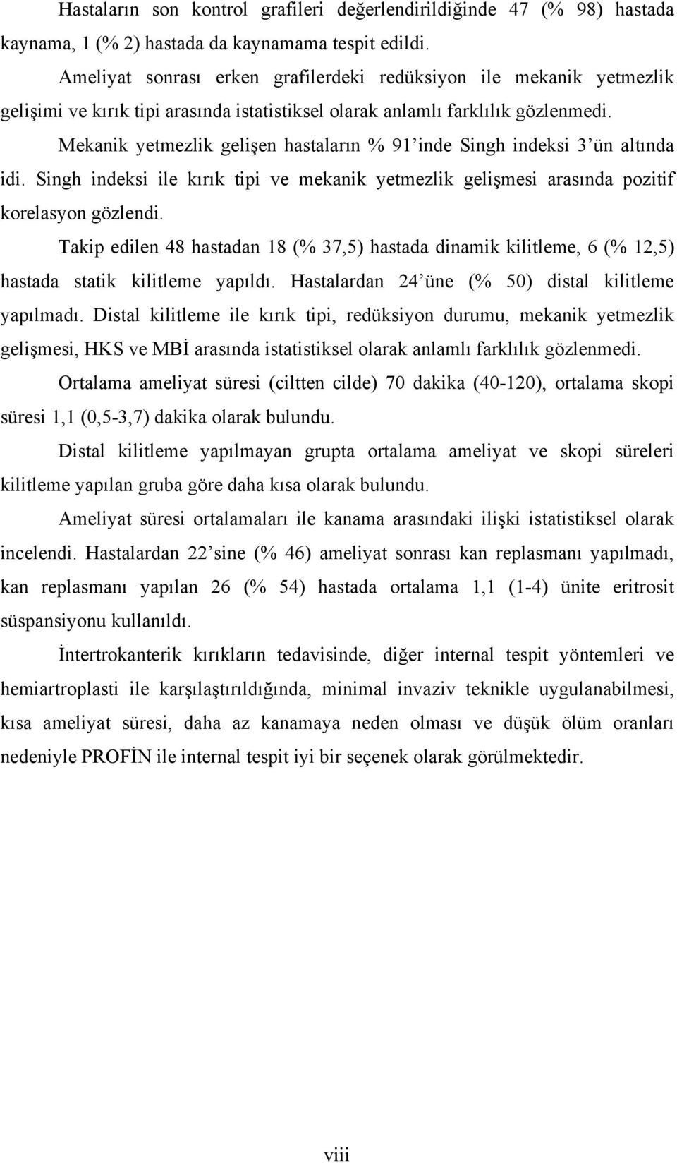 Mekanik yetmezlik gelişen hastaların % 91 inde Singh indeksi 3 ün altında idi. Singh indeksi ile kırık tipi ve mekanik yetmezlik gelişmesi arasında pozitif korelasyon gözlendi.