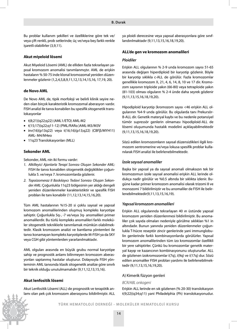 AML de erişkin hastaların % 50-75 inde klonal kromozomal yeniden düzenlenmeler gözlenir (1,2,4,5,8,9,11,12,13,14,15,16, 17,19, 20).