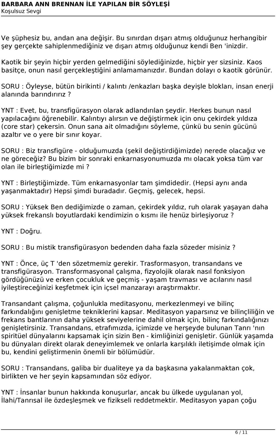 SORU : Öyleyse, bütün birikinti / kalıntı /enkazları başka deyişle blokları, insan enerji alanında barındırırız? YNT : Evet, bu, transfigürasyon olarak adlandırılan şeydir.