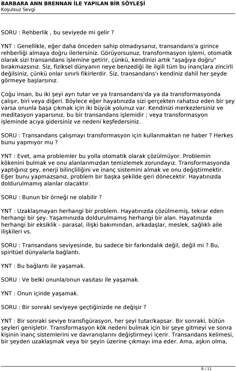 Siz, fiziksel dünyanın neye benzediği ile ilgili tüm bu inançlara zincirli değilsiniz, çünkü onlar sınırlı fikirlerdir. Siz, transandans'ı kendiniz dahil her şeyde görmeye başlarsınız.