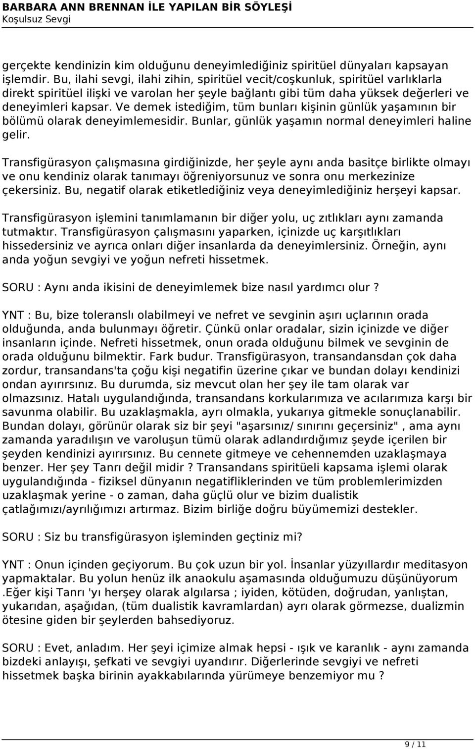 Ve demek istediğim, tüm bunları kişinin günlük yaşamının bir bölümü olarak deneyimlemesidir. Bunlar, günlük yaşamın normal deneyimleri haline gelir.