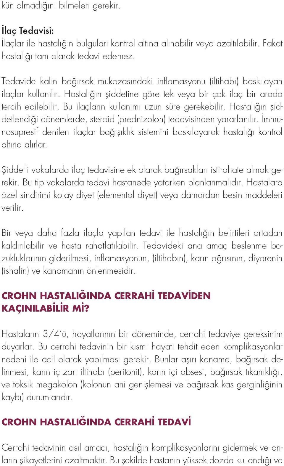 Bu ilaçların kullanımı uzun süre gerekebilir. Hastalığın şiddetlendiği dönemlerde, steroid (prednizolon) tedavisinden yararlanılır.