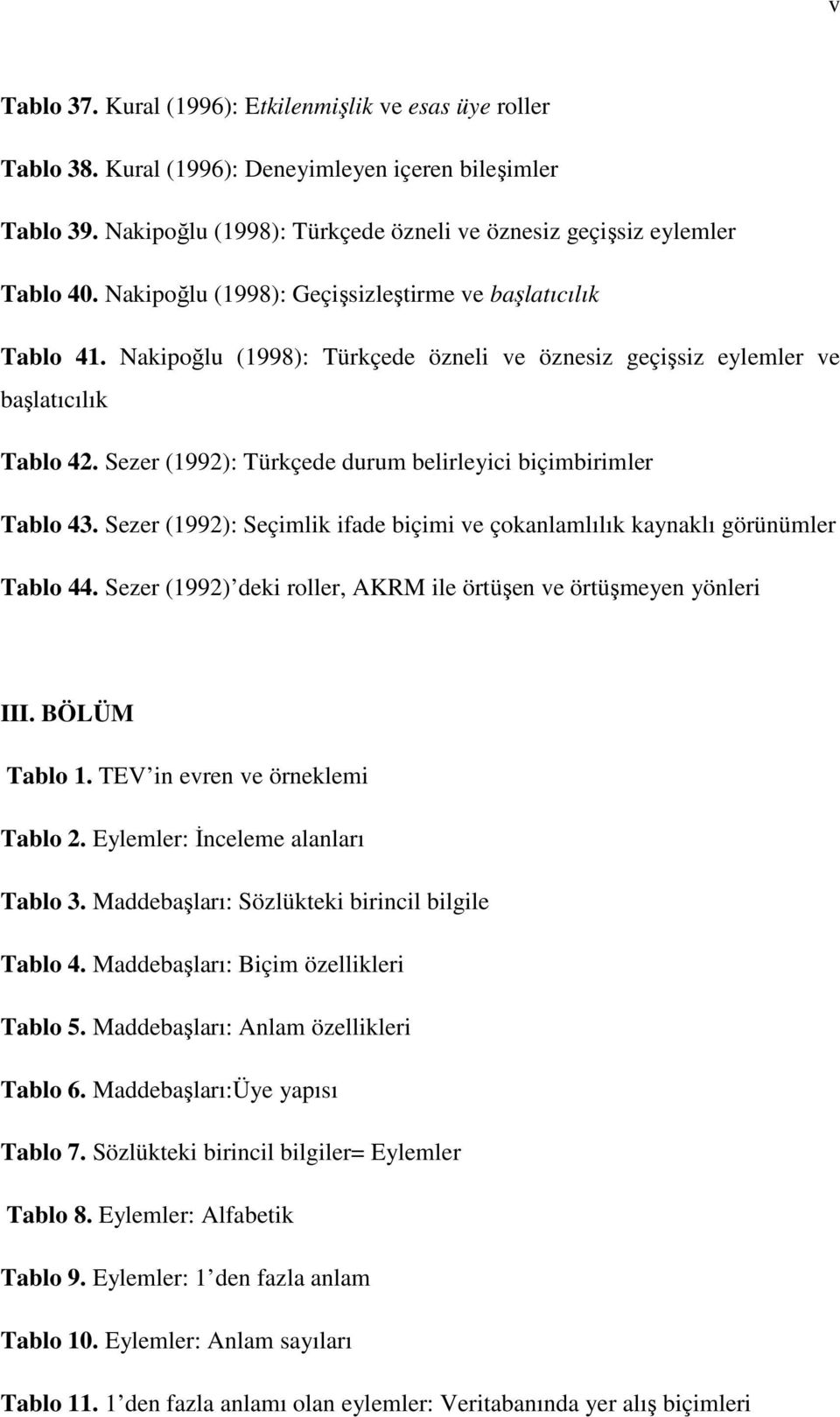 Sezer (1992): Türkçede durum belirleyici biçimbirimler Tablo 43. Sezer (1992): Seçimlik ifade biçimi ve çokanlamlılık kaynaklı görünümler Tablo 44.
