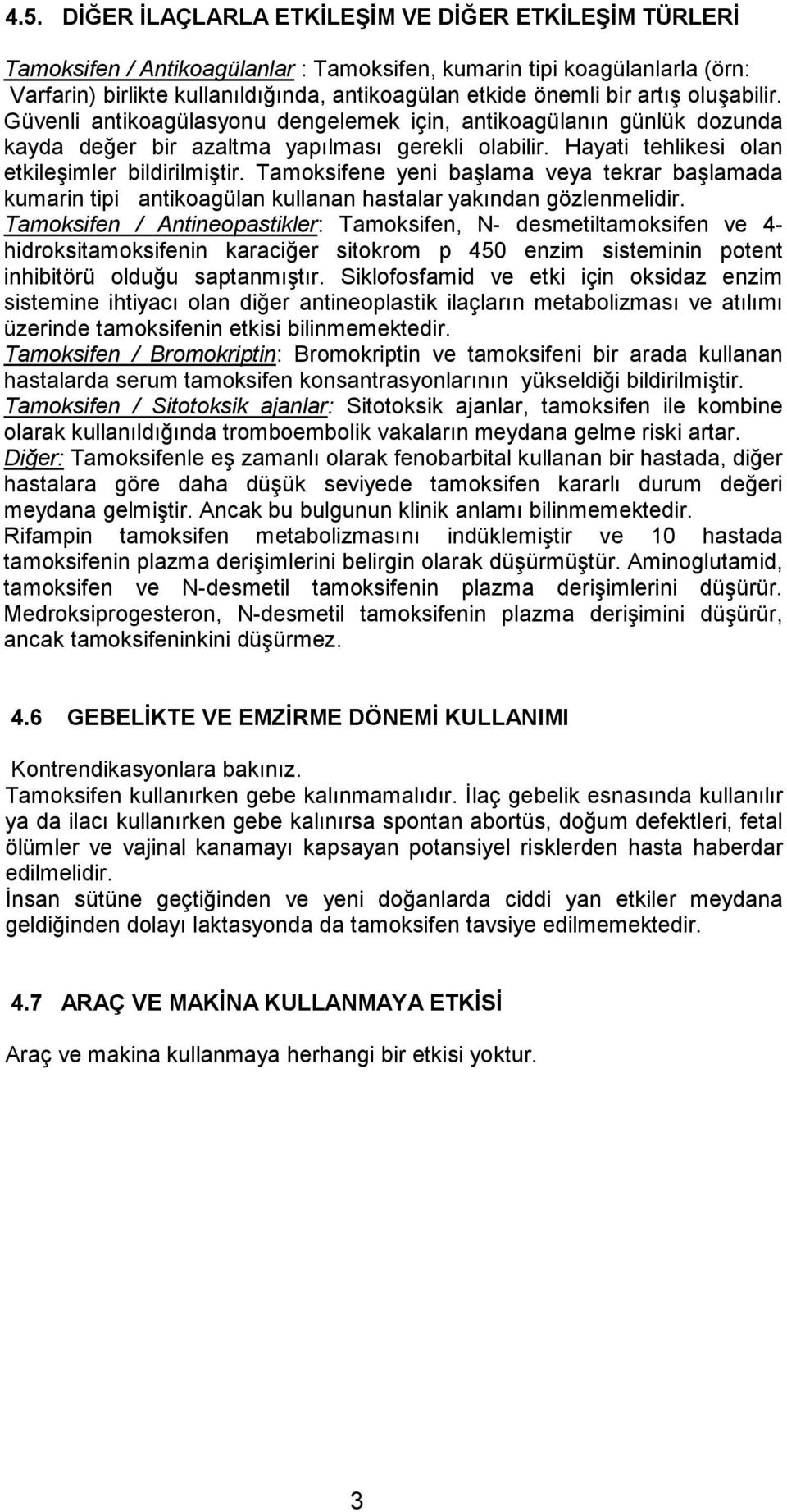 Tamoksifene yeni başlama veya tekrar başlamada kumarin tipi antikoagülan kullanan hastalar yakından gözlenmelidir.