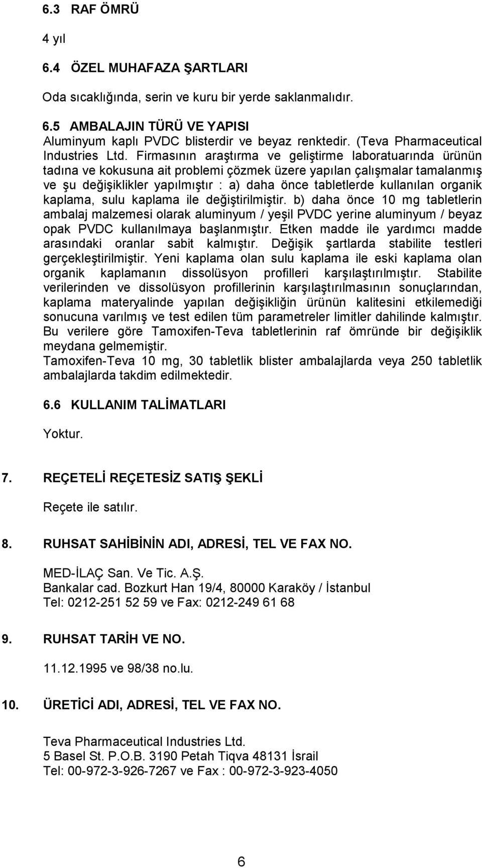 Firmasının araştırma ve geliştirme laboratuarında ürünün tadına ve kokusuna ait problemi çözmek üzere yapılan çalışmalar tamalanmış ve şu değişiklikler yapılmıştır : a) daha önce tabletlerde