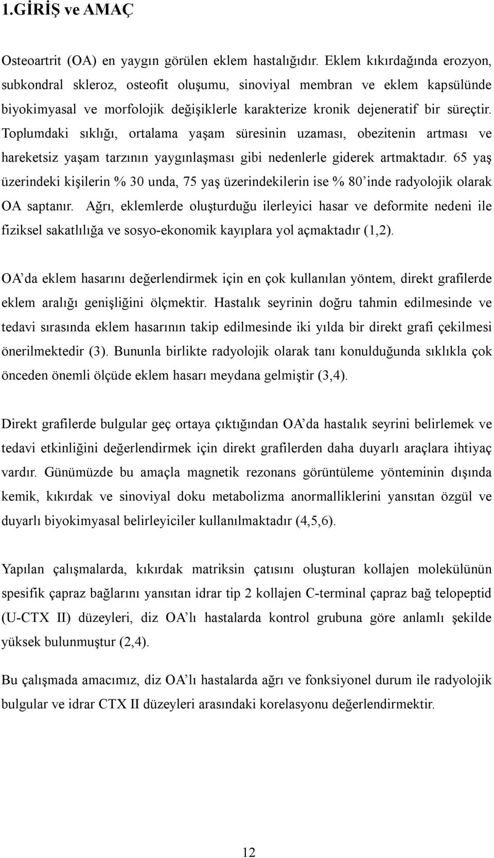 Toplumdaki sıklığı, ortalama yaşam süresinin uzaması, obezitenin artması ve hareketsiz yaşam tarzının yaygınlaşması gibi nedenlerle giderek artmaktadır.