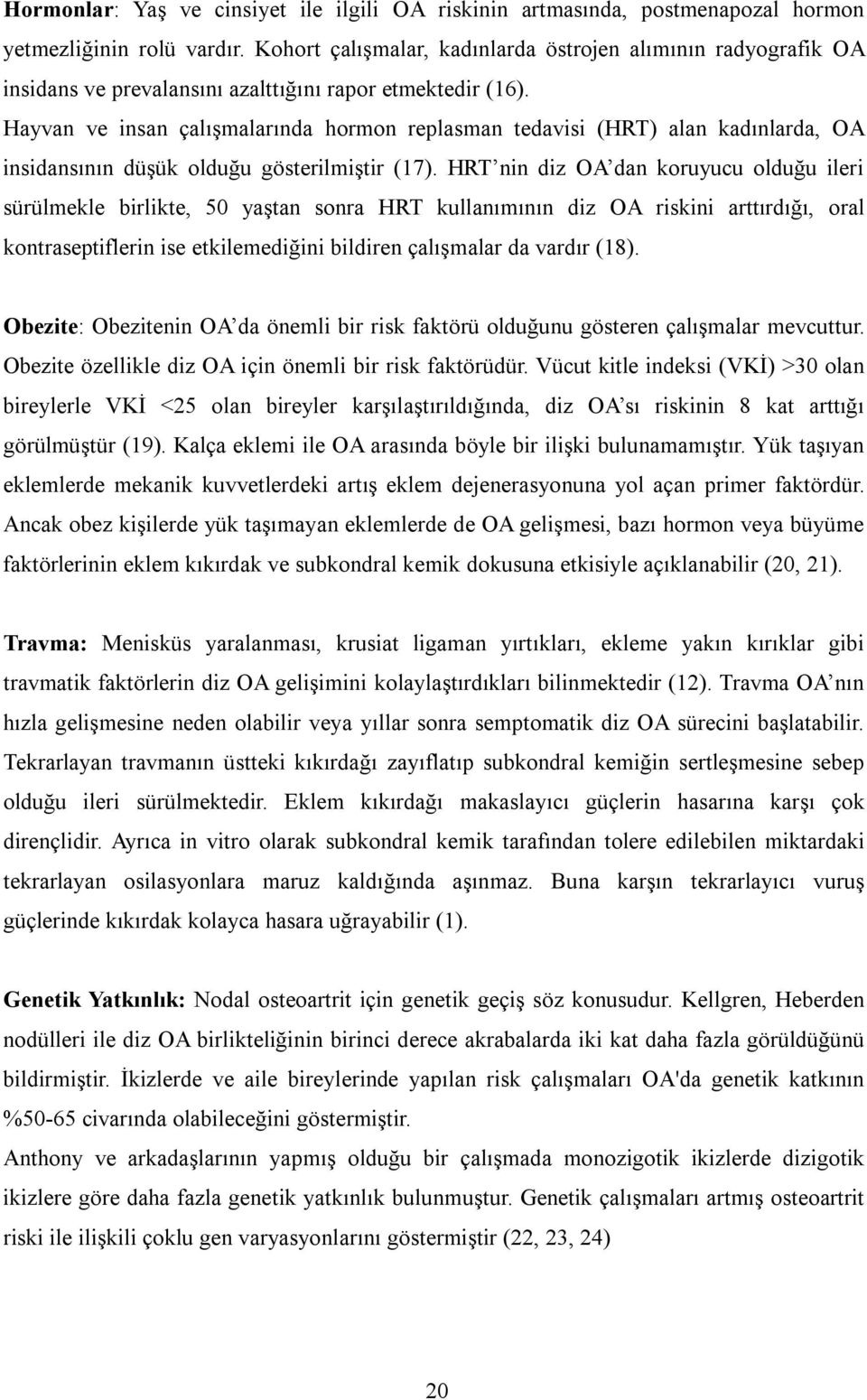 Hayvan ve insan çalışmalarında hormon replasman tedavisi (HRT) alan kadınlarda, OA insidansının düşük olduğu gösterilmiştir (17).