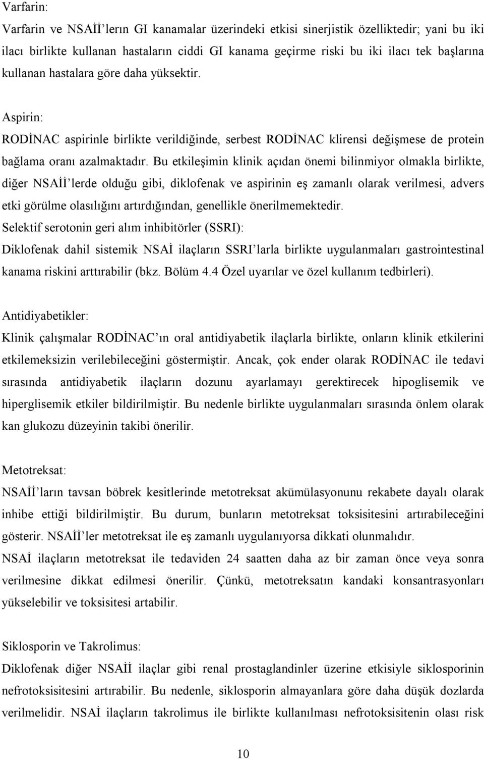 Bu etkileşimin klinik açıdan önemi bilinmiyor olmakla birlikte, diğer NSAĐĐ lerde olduğu gibi, diklofenak ve aspirinin eş zamanlı olarak verilmesi, advers etki görülme olasılığını artırdığından,