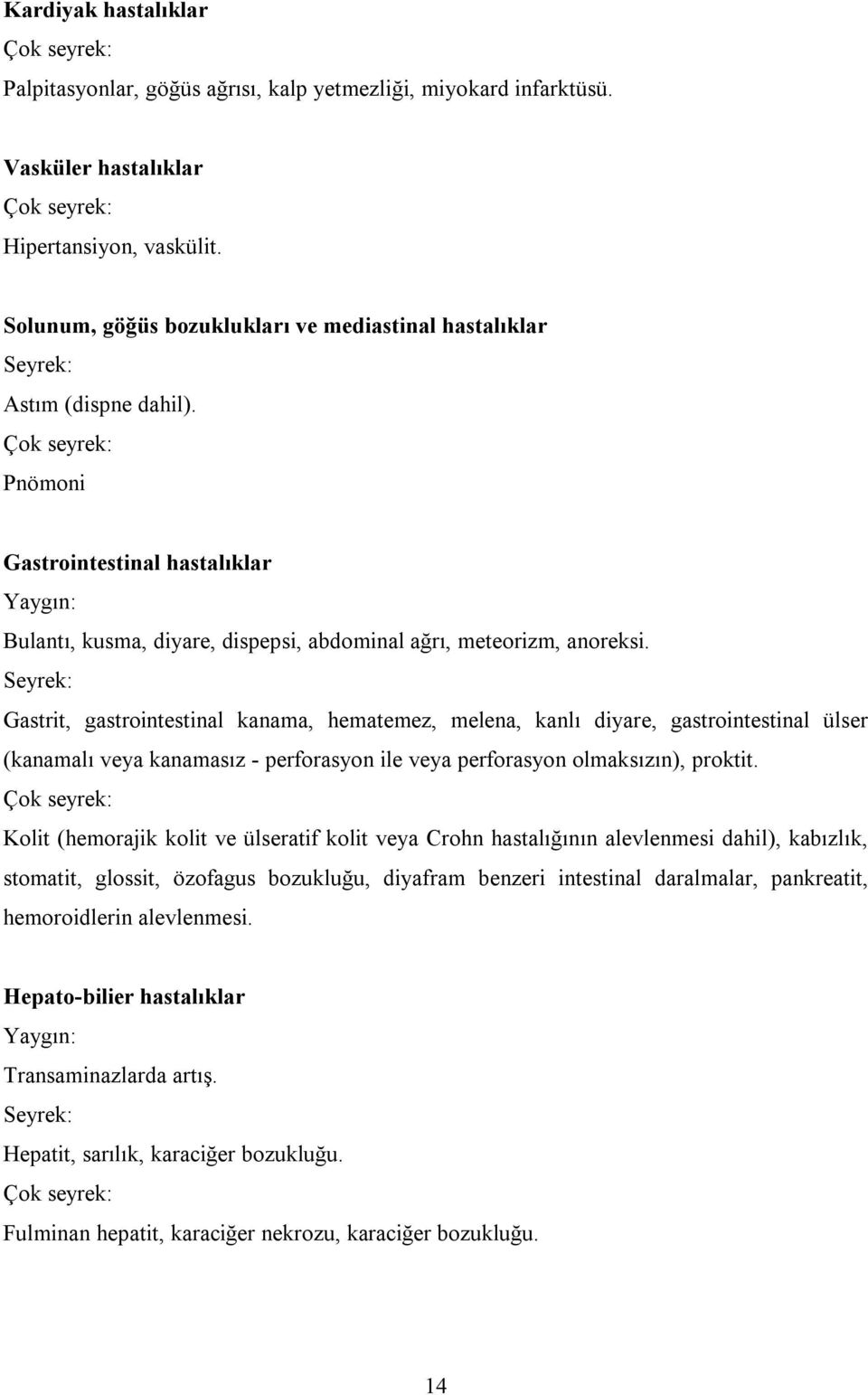 Seyrek: Gastrit, gastrointestinal kanama, hematemez, melena, kanlı diyare, gastrointestinal ülser (kanamalı veya kanamasız - perforasyon ile veya perforasyon olmaksızın), proktit.