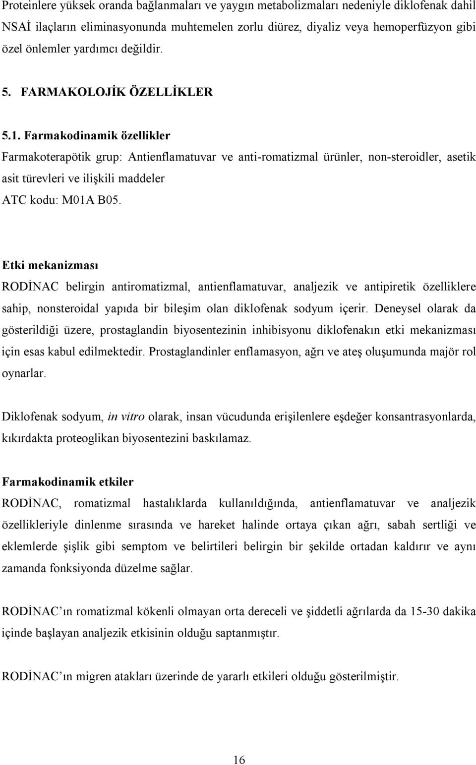 Farmakodinamik özellikler Farmakoterapötik grup: Antienflamatuvar ve anti-romatizmal ürünler, non-steroidler, asetik asit türevleri ve ilişkili maddeler ATC kodu: M01A B05.