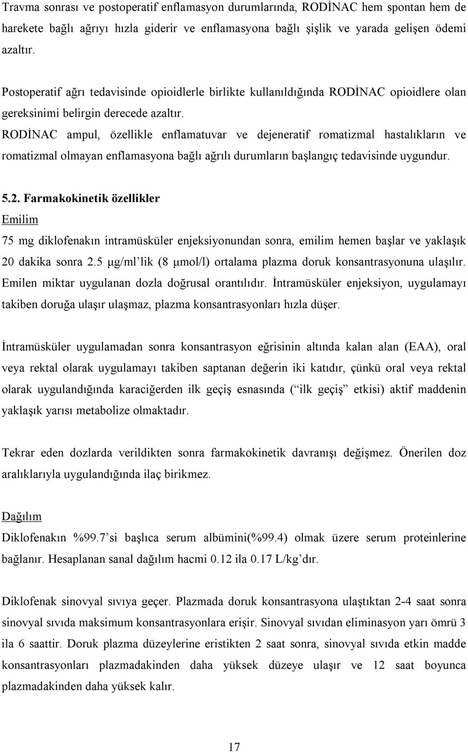 RODĐNAC ampul, özellikle enflamatuvar ve dejeneratif romatizmal hastalıkların ve romatizmal olmayan enflamasyona bağlı ağrılı durumların başlangıç tedavisinde uygundur. 5.2.