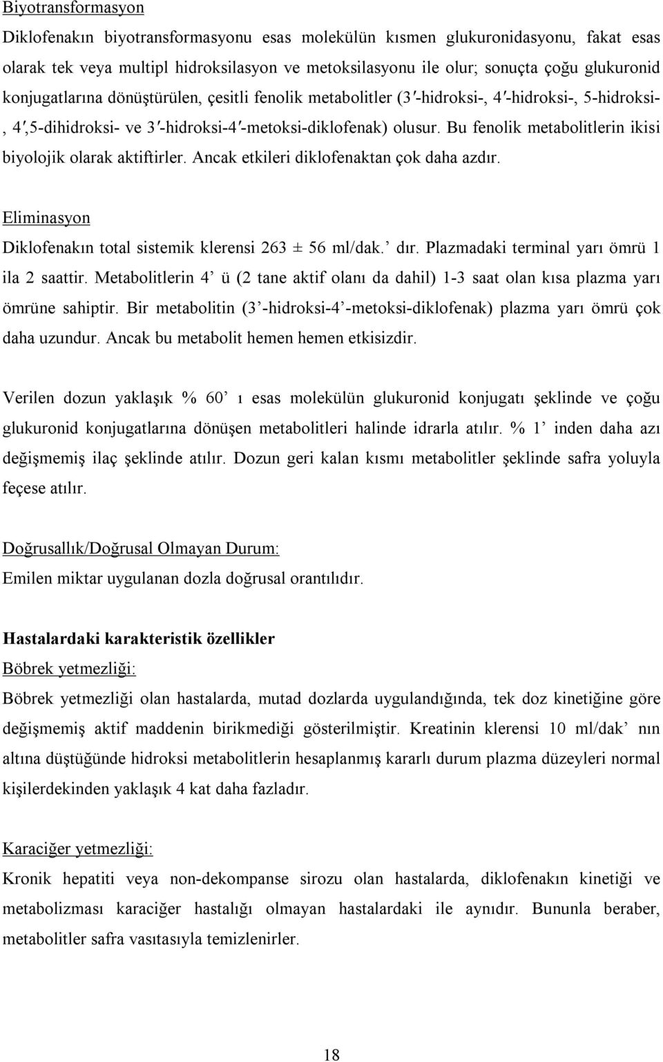 Bu fenolik metabolitlerin ikisi biyolojik olarak aktiftirler. Ancak etkileri diklofenaktan çok daha azdır. Eliminasyon Diklofenakın total sistemik klerensi 263 ± 56 ml/dak. dır.