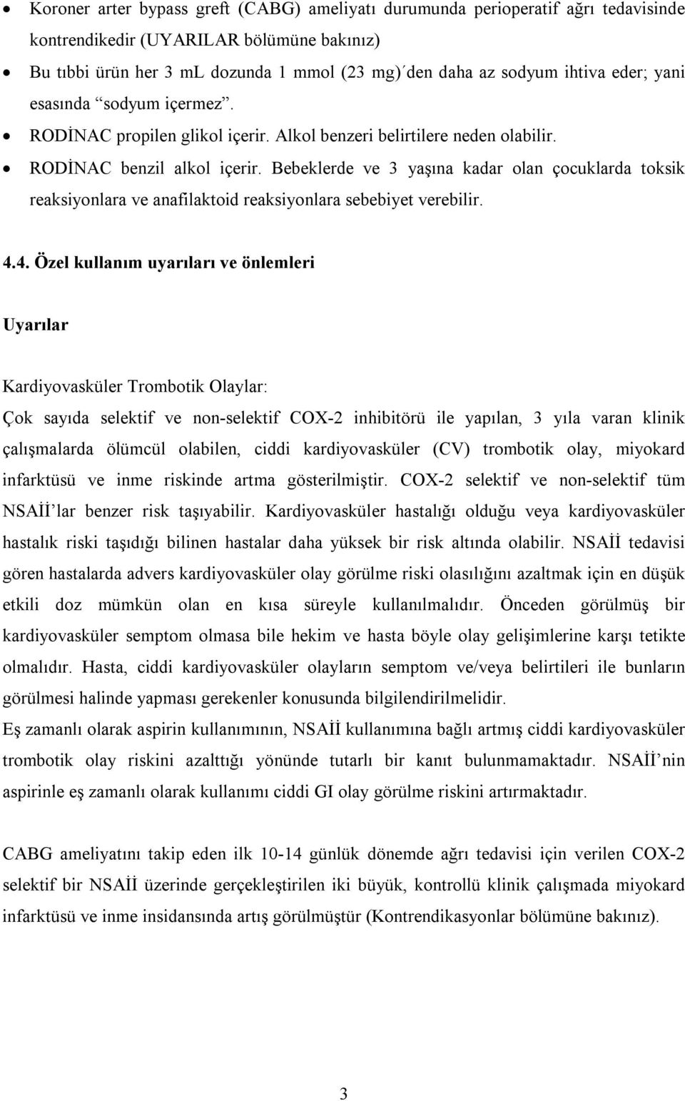 Bebeklerde ve 3 yaşına kadar olan çocuklarda toksik reaksiyonlara ve anafilaktoid reaksiyonlara sebebiyet verebilir. 4.