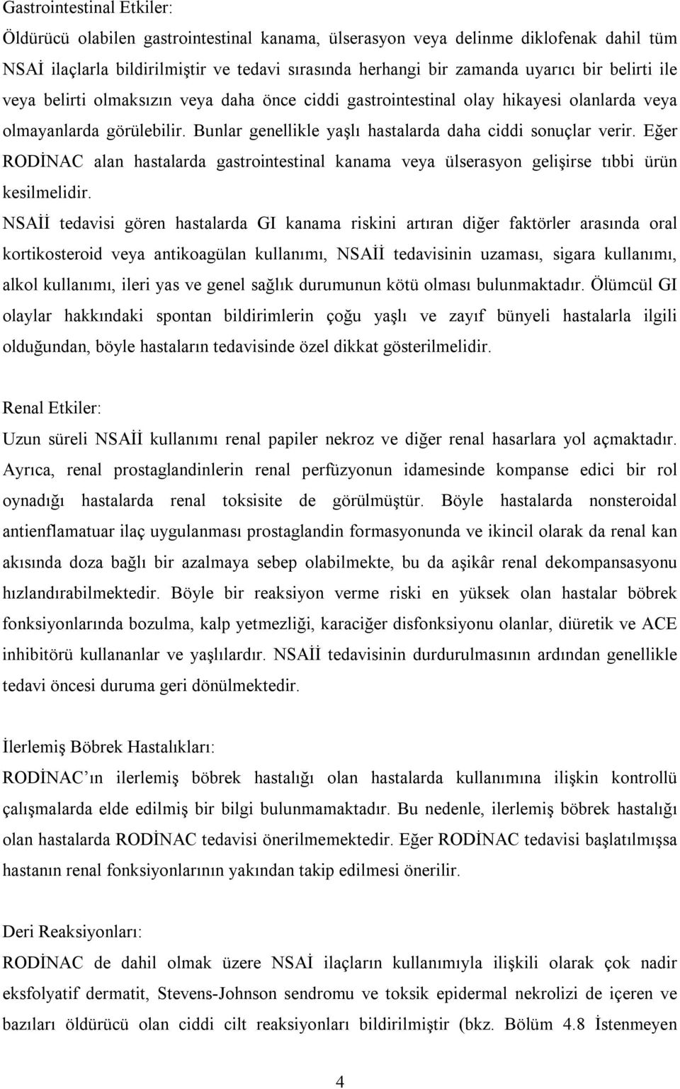 Eğer RODĐNAC alan hastalarda gastrointestinal kanama veya ülserasyon gelişirse tıbbi ürün kesilmelidir.