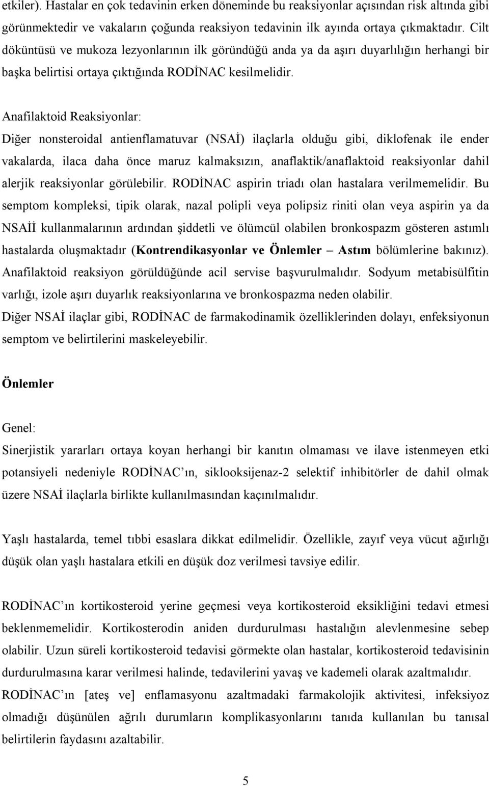 Anafilaktoid Reaksiyonlar: Diğer nonsteroidal antienflamatuvar (NSAĐ) ilaçlarla olduğu gibi, diklofenak ile ender vakalarda, ilaca daha önce maruz kalmaksızın, anaflaktik/anaflaktoid reaksiyonlar