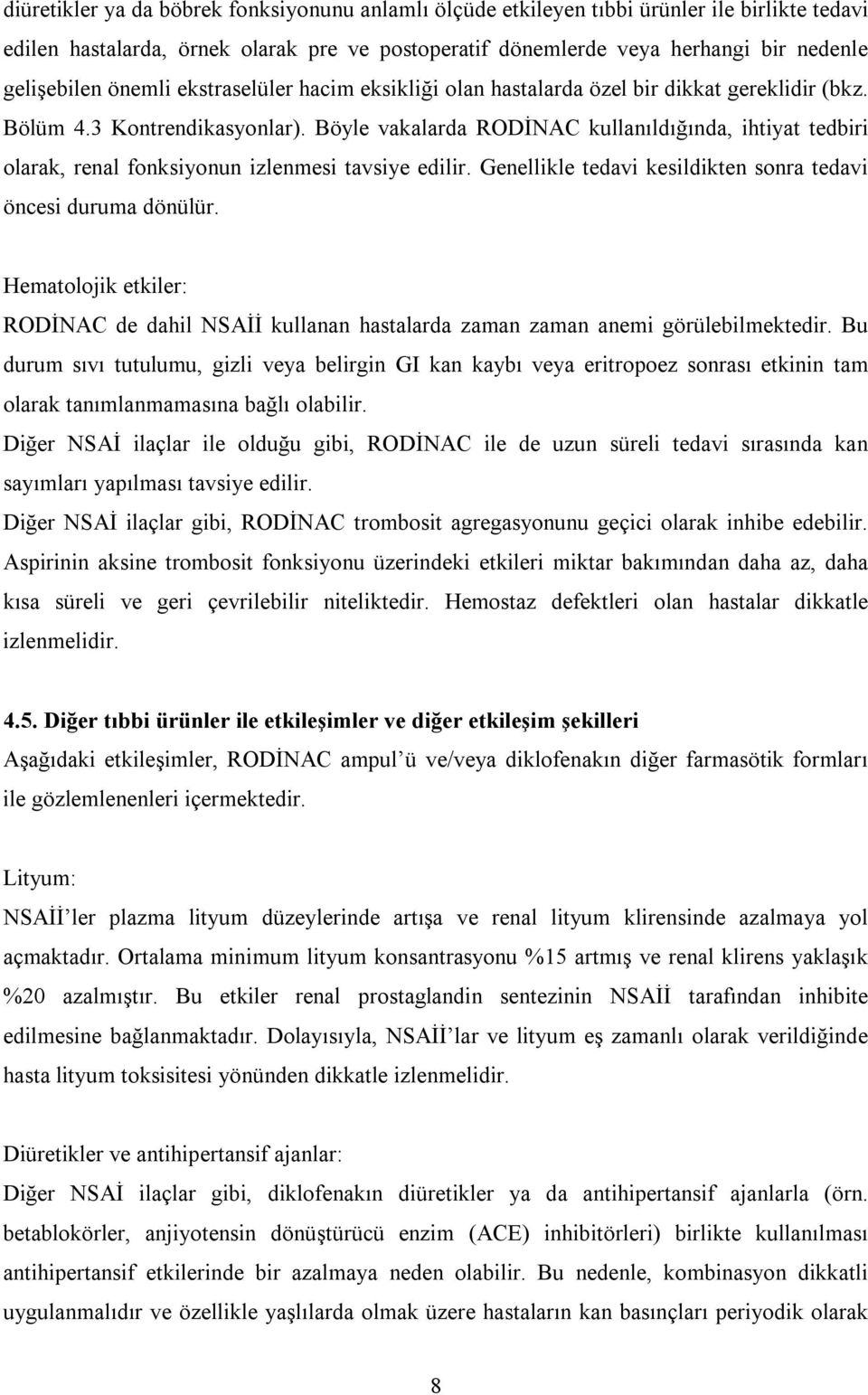 Böyle vakalarda RODĐNAC kullanıldığında, ihtiyat tedbiri olarak, renal fonksiyonun izlenmesi tavsiye edilir. Genellikle tedavi kesildikten sonra tedavi öncesi duruma dönülür.