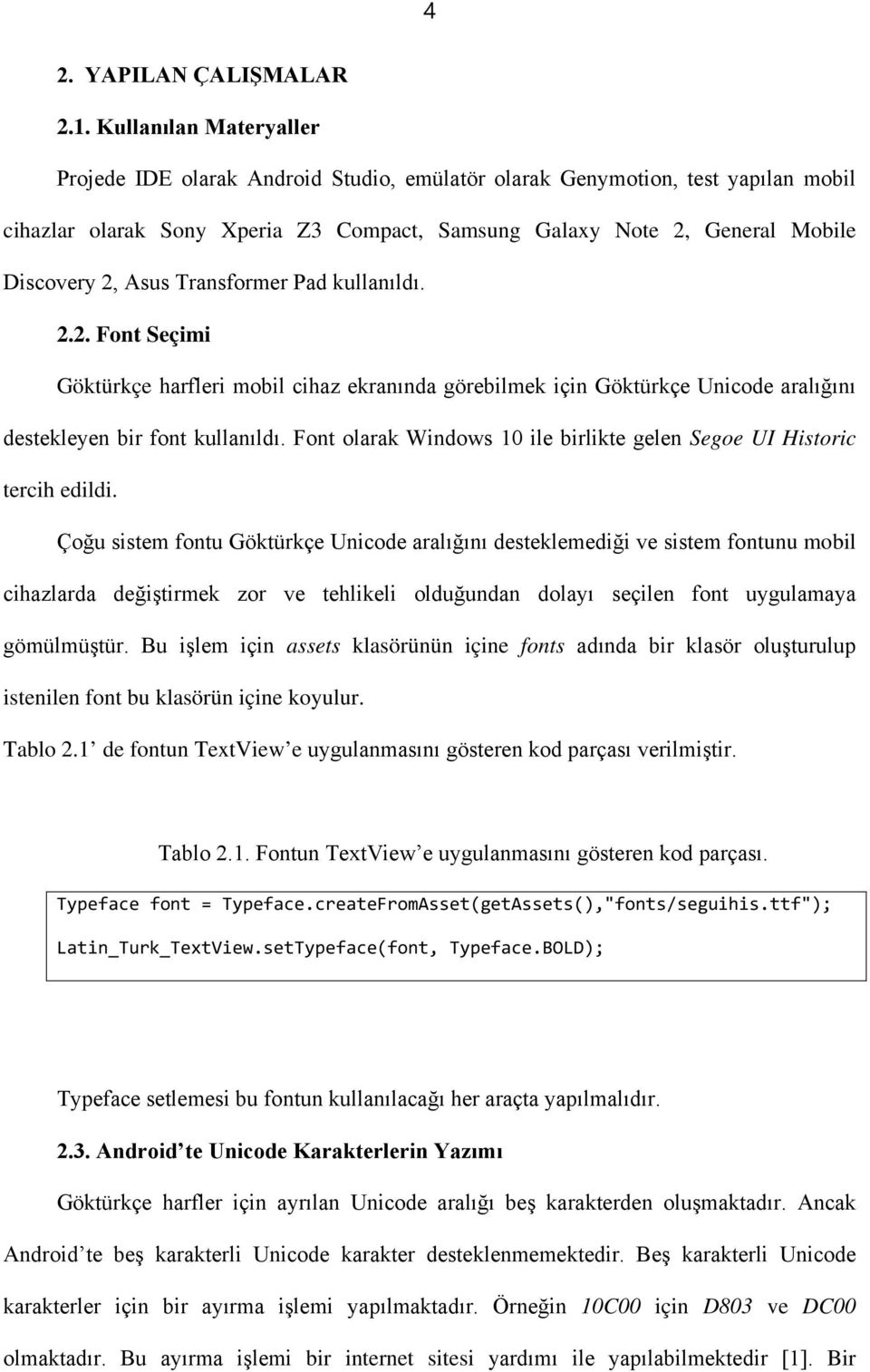 Asus Transformer Pad kullanıldı. 2.2. Font Seçimi Göktürkçe harfleri mobil cihaz ekranında görebilmek için Göktürkçe Unicode aralığını destekleyen bir font kullanıldı.