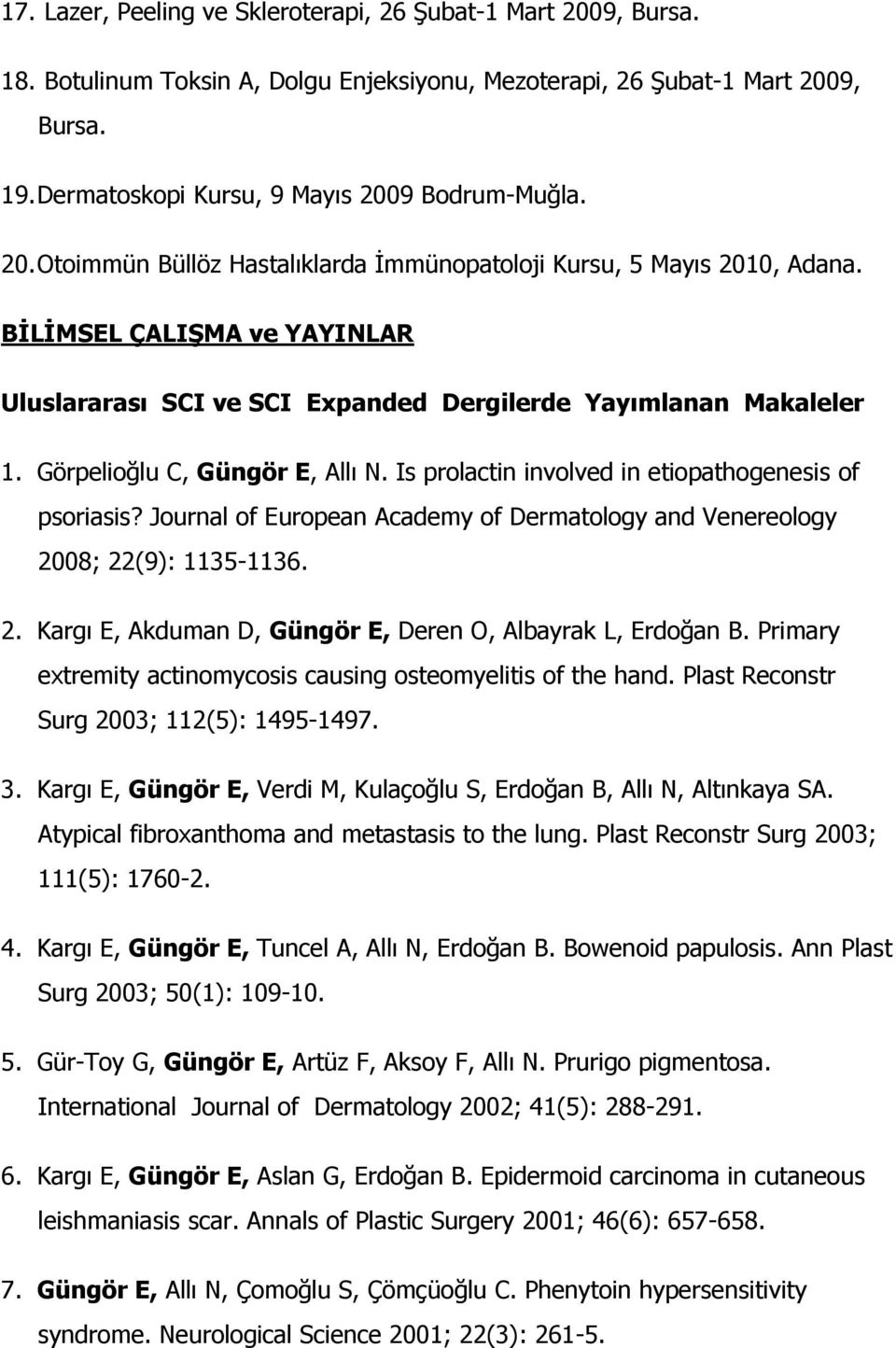 Görpelioğlu C, Güngör E, Allı N. Is prolactin involved in etiopathogenesis of psoriasis? Journal of European Academy of Dermatology and Venereology 20