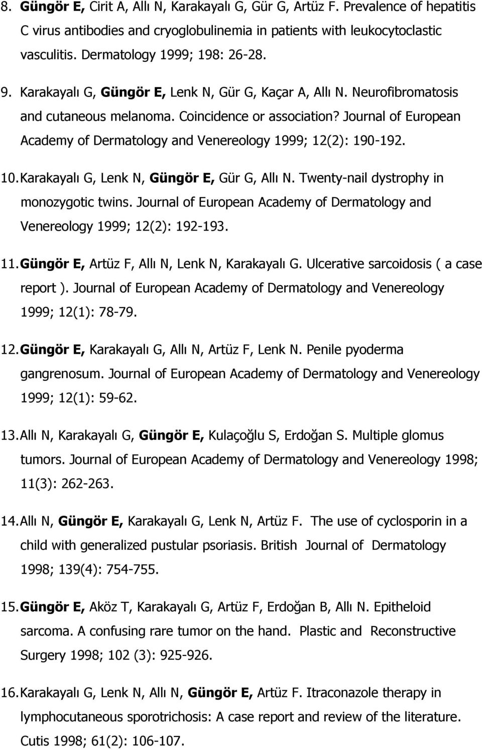 Journal of European Academy of Dermatology and Venereology 1999; 12(2): 190-192. 10. Karakayalı G, Lenk N, Güngör E, Gür G, Allı N. Twenty-nail dystrophy in monozygotic twins.