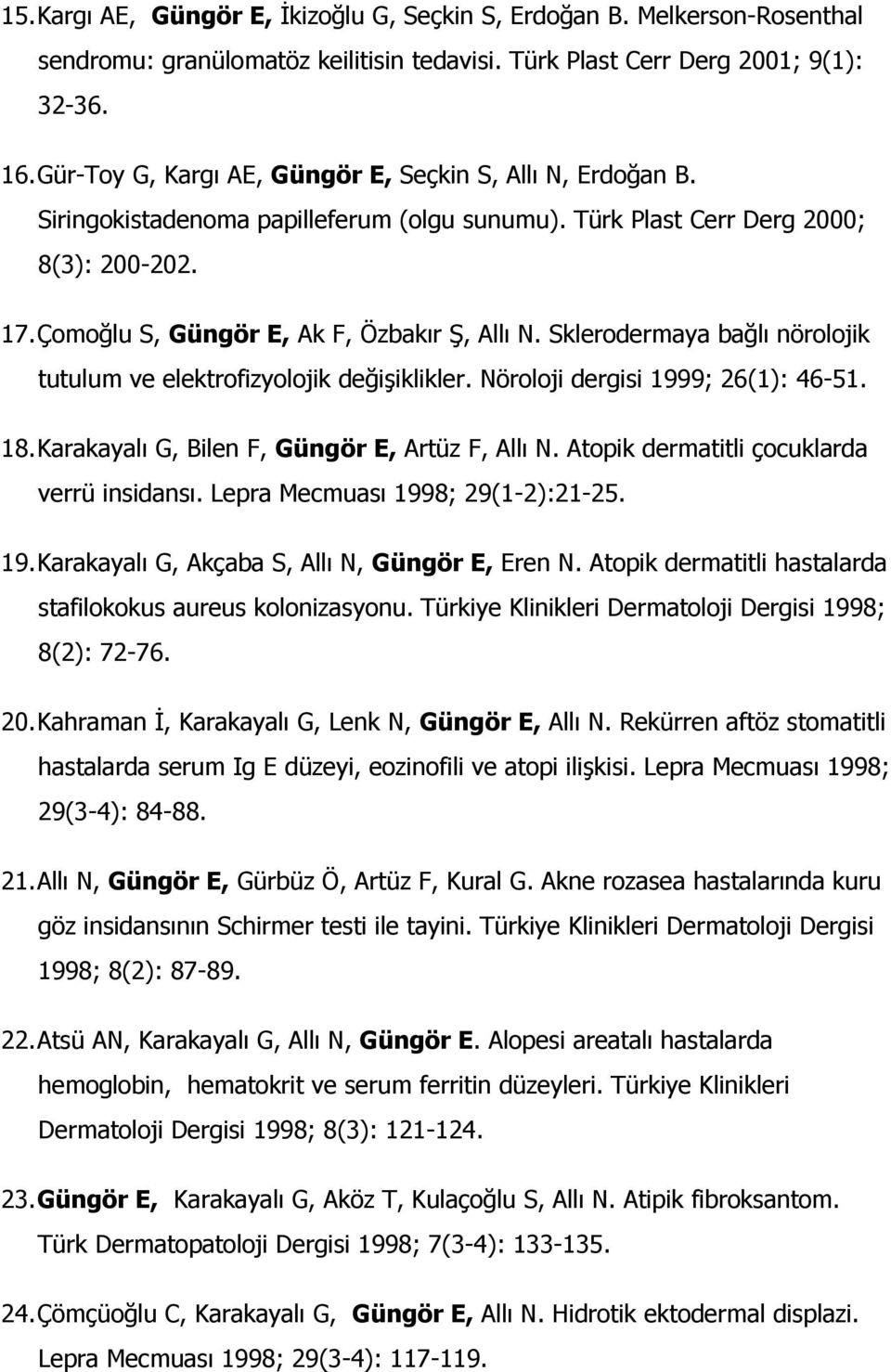 Sklerodermaya bağlı nörolojik tutulum ve elektrofizyolojik değişiklikler. Nöroloji dergisi 1999; 26(1): 46-51. 18. Karakayalı G, Bilen F, Güngör E, Artüz F, Allı N.