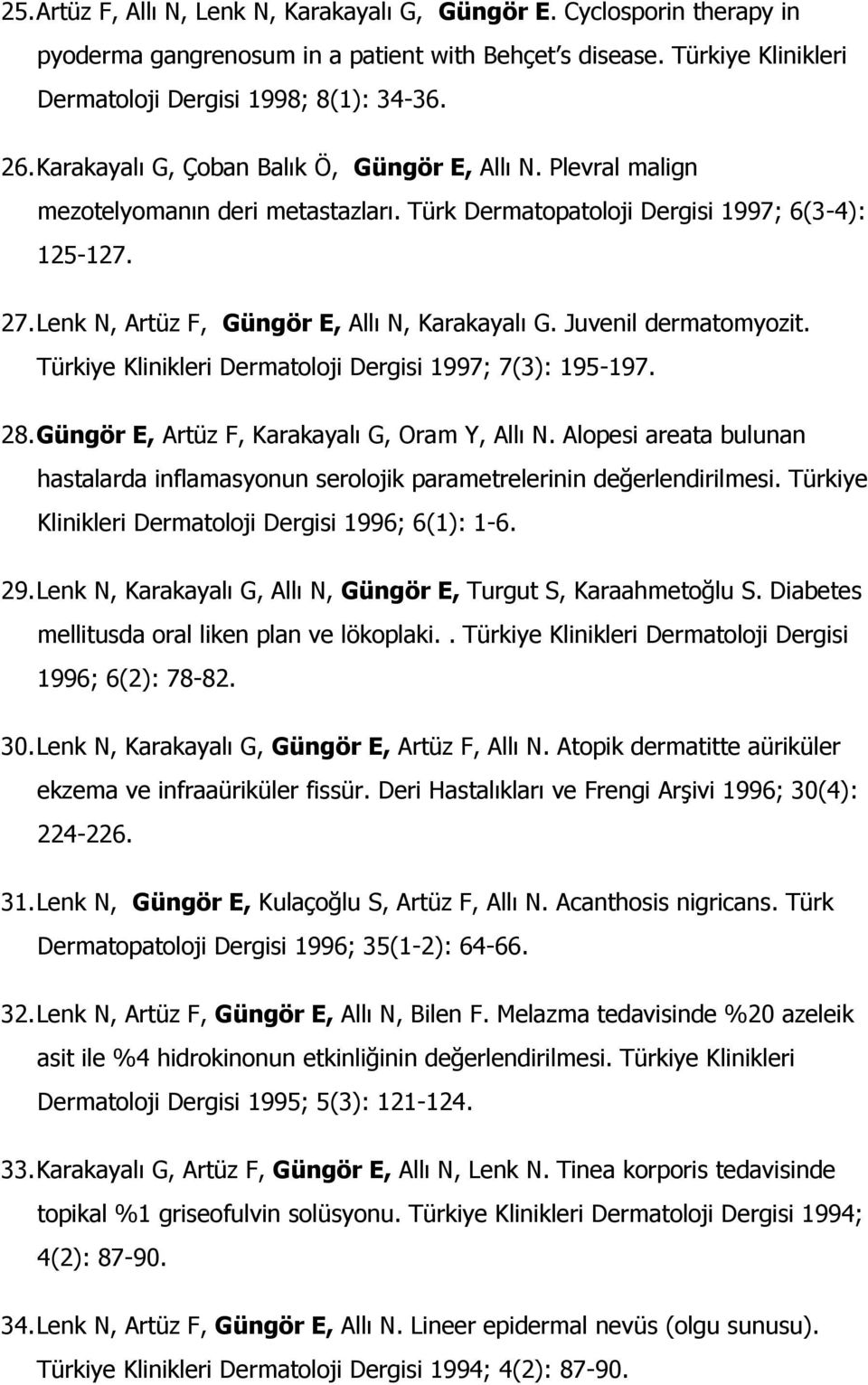 Juvenil dermatomyozit. Türkiye Klinikleri Dermatoloji Dergisi 1997; 7(3): 195-197. 28. Güngör E, Artüz F, Karakayalı G, Oram Y, Allı N.