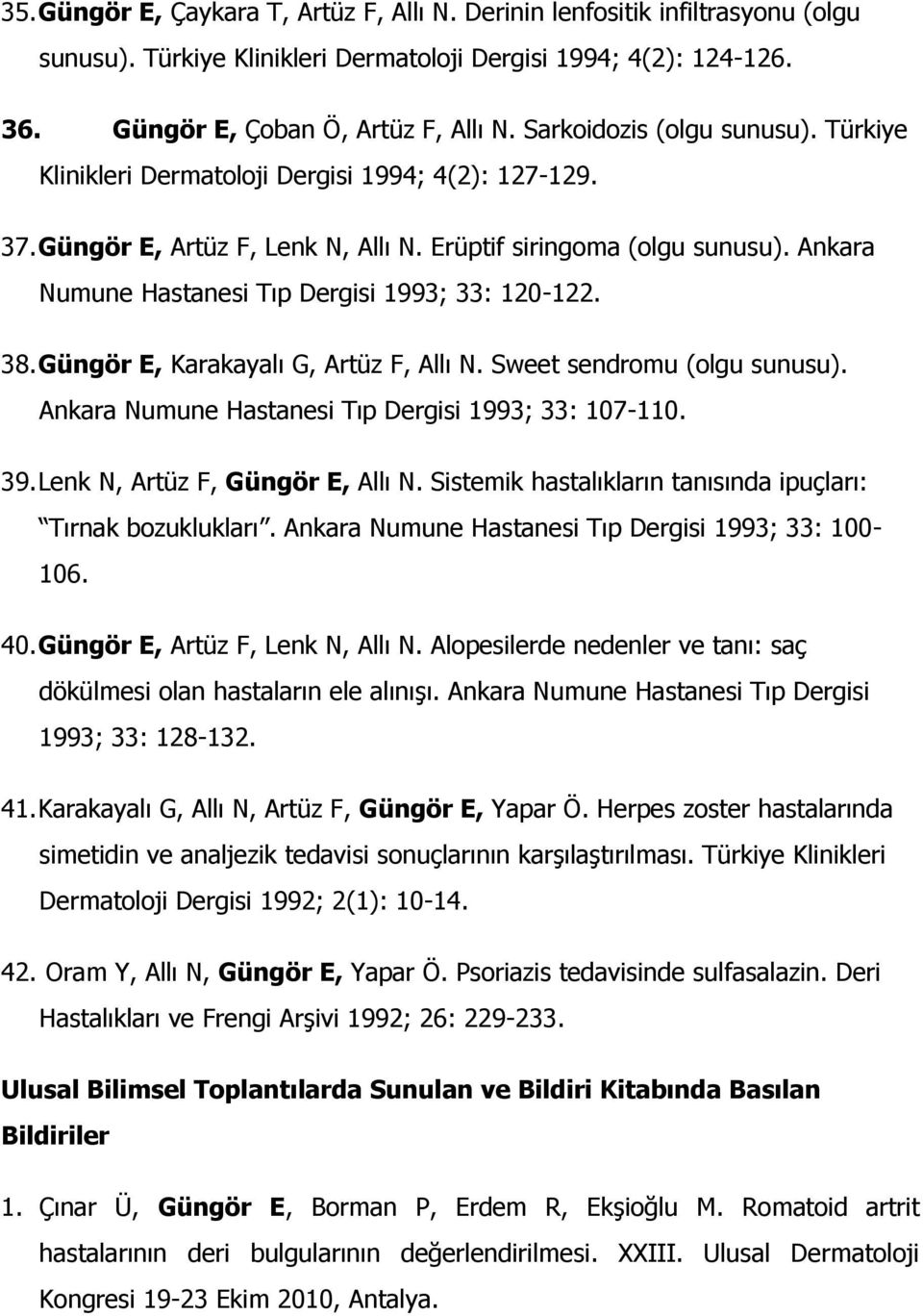 Ankara Numune Hastanesi Tıp Dergisi 1993; 33: 120-122. 38. Güngör E, Karakayalı G, Artüz F, Allı N. Sweet sendromu (olgu sunusu). Ankara Numune Hastanesi Tıp Dergisi 1993; 33: 107-110. 39.