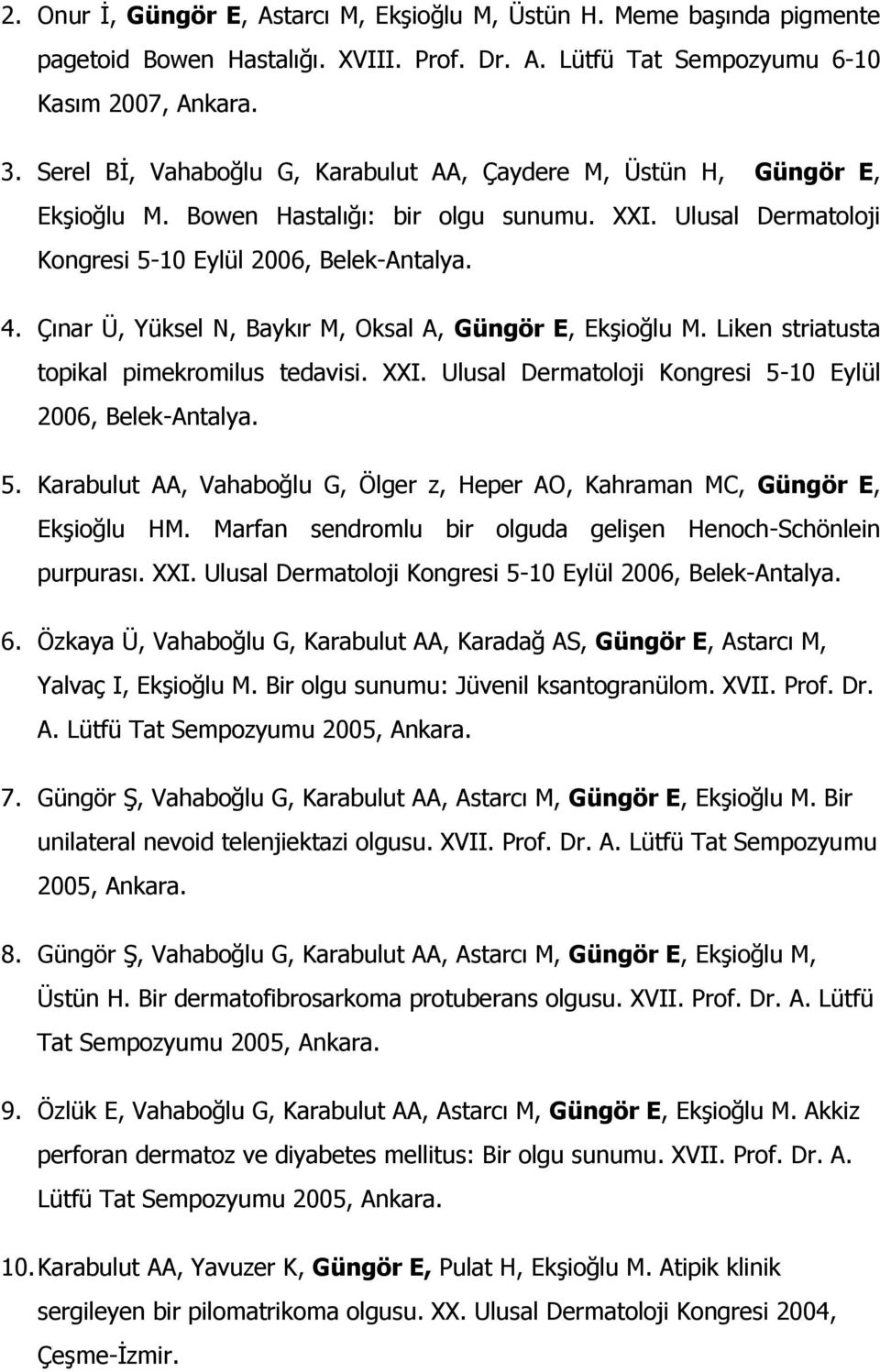 Çınar Ü, Yüksel N, Baykır M, Oksal A, Güngör E, Ekşioğlu M. Liken striatusta topikal pimekromilus tedavisi. XXI. Ulusal Dermatoloji Kongresi 5-