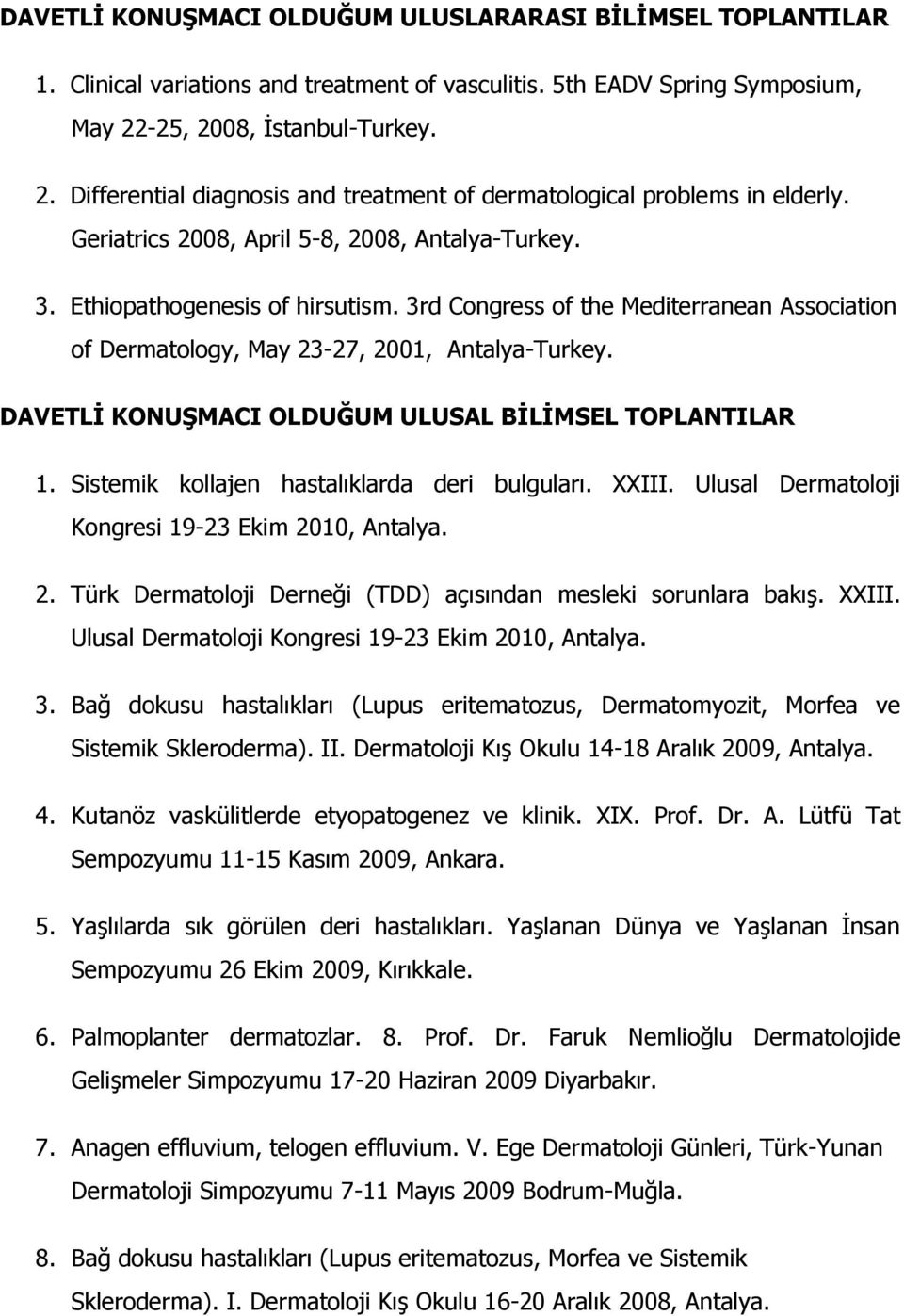 3rd Congress of the Mediterranean Association of Dermatology, May 23-27, 2001, Antalya-Turkey. DAVETLİ KONUŞMACI OLDUĞUM ULUSAL BİLİMSEL TOPLANTILAR 1. Sistemik kollajen hastalıklarda deri bulguları.