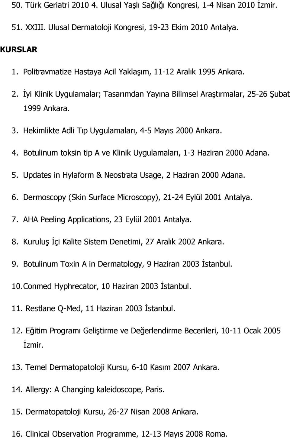 Hekimlikte Adli Tıp Uygulamaları, 4-5 Mayıs 2000 Ankara. 4. Botulinum toksin tip A ve Klinik Uygulamaları, 1-3 Haziran 2000 Adana. 5. Updates in Hylaform & Neostrata Usage, 2 Haziran 2000 Adana. 6.