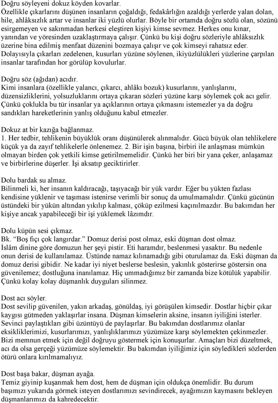 Çünkü bu kişi doğru sözleriyle ahlâksızlık üzerine bina edilmiş menfaat düzenini bozmaya çalışır ve çok kimseyi rahatsız eder.