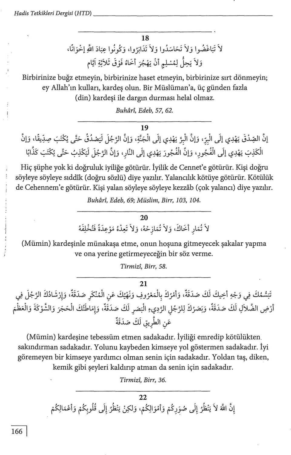 Bir Müslüman'a, üç günden fazla (din) kardeşi ile dargın durması helal olmaz. Buhtıri, Edeb, 57, 62. 19 ~Jj '~~ ~ J> jj.~_) Y.JI ~Jj,~ı J! ıs~ _r.j1 ~Jj,_)ı J! ıs~ jl.:9jı ~!.......,.. ~IJs ~ J> ~~ Y.