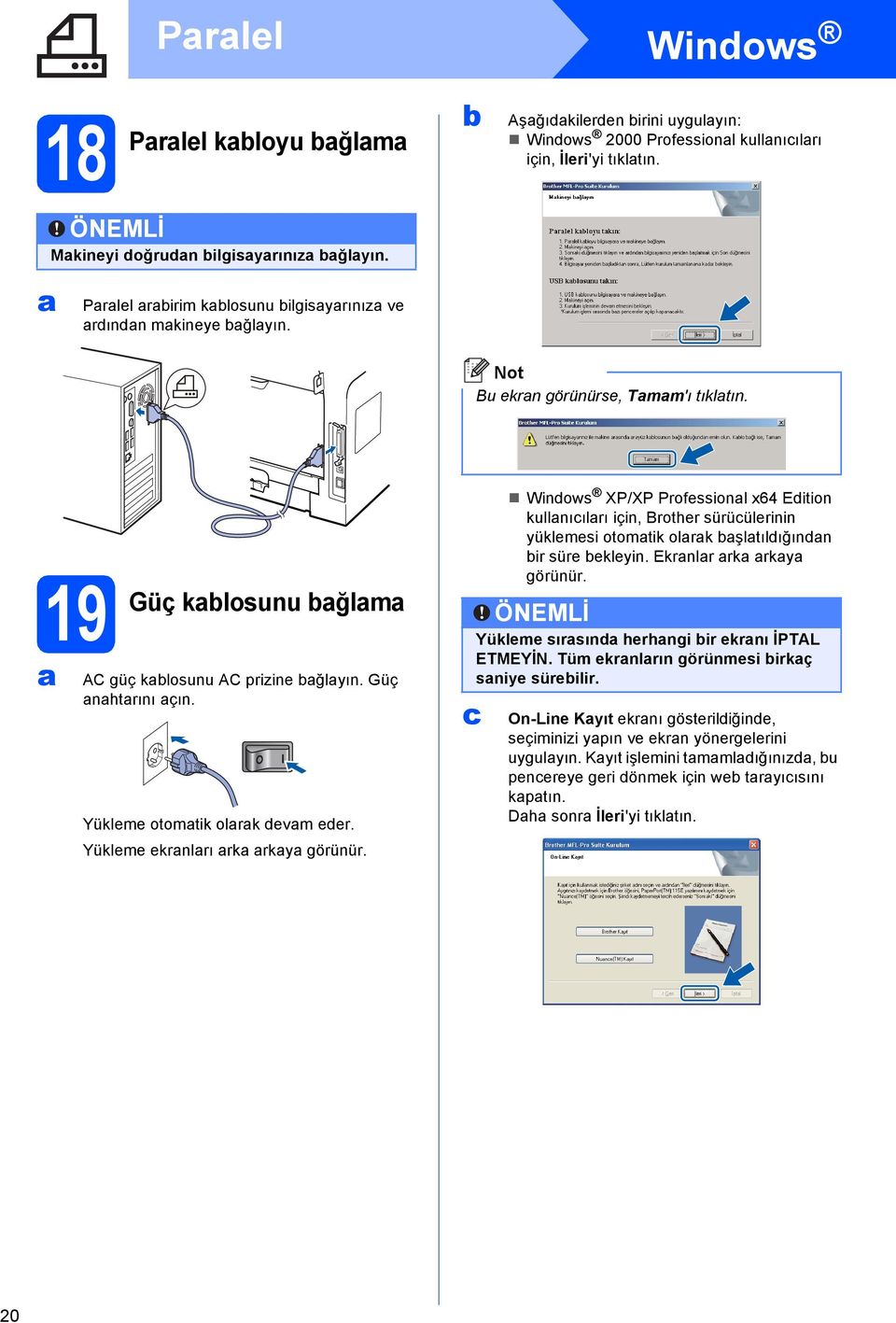 Yükleme ekrnlrı rk rky görünür. Windows XP/XP Professionl x64 Edition kullnıılrı için, Brother sürüülerinin yüklemesi otomtik olrk şltıldığındn ir süre ekleyin. Ekrnlr rk rky görünür.