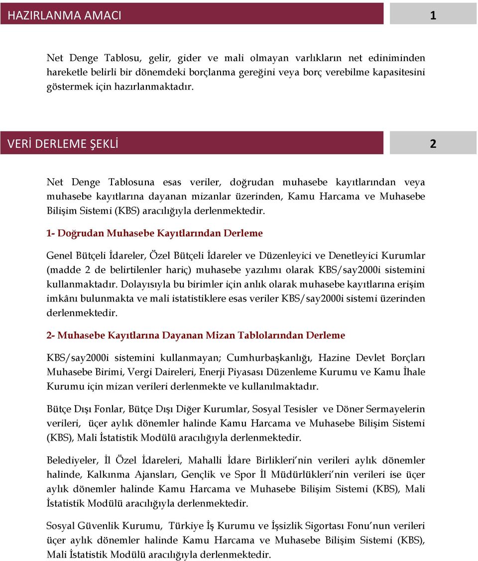 VERİ DERLEME ŞEKLİ 2 Net Denge Tablosuna esas veriler, doğrudan muhasebe kayıtlarından veya muhasebe kayıtlarına dayanan mizanlar üzerinden, Kamu Harcama ve Muhasebe Bilişim Sistemi (KBS)