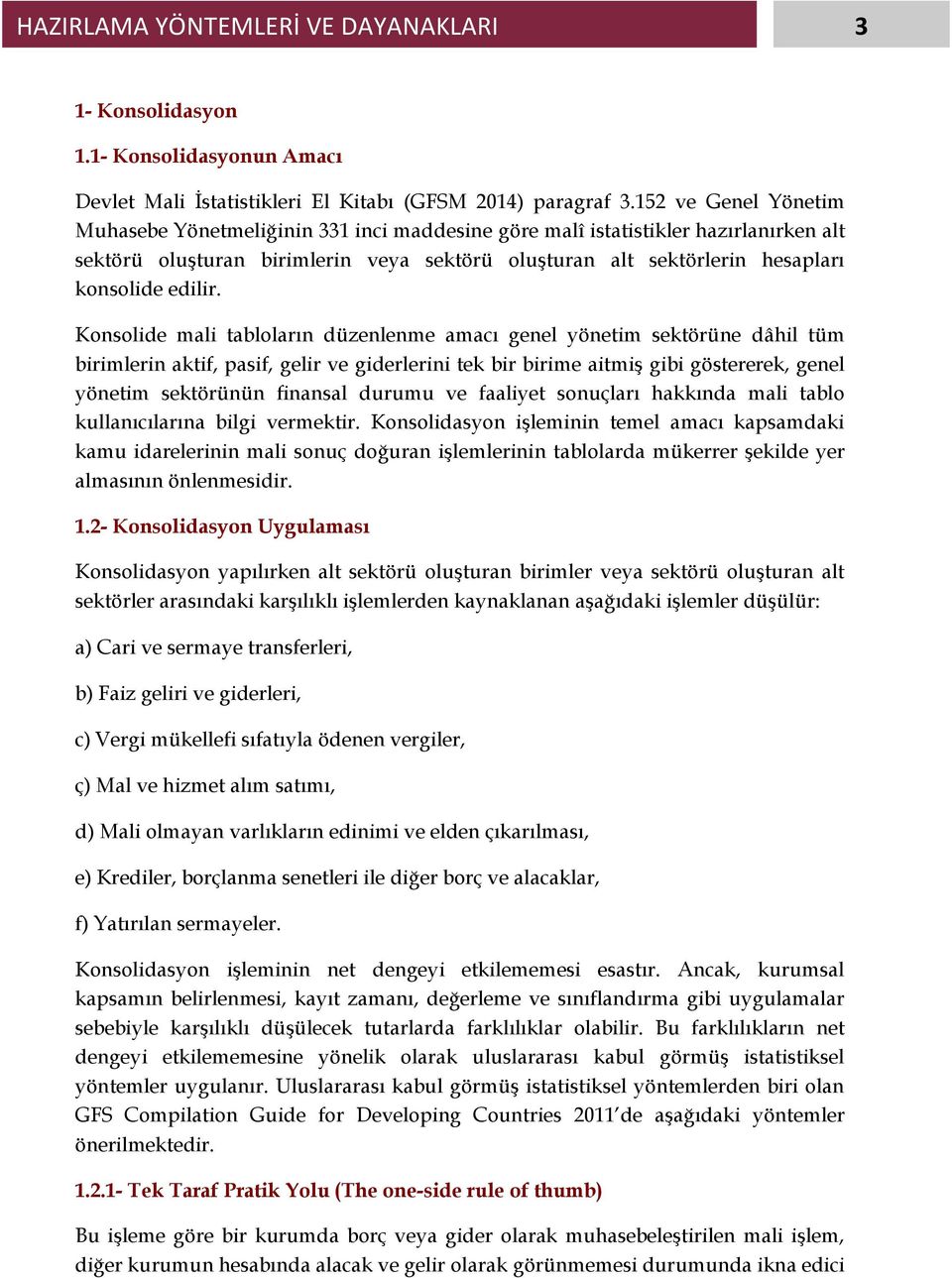 Konsolide mali tabloların düzenlenme amacı genel yönetim sektörüne dâhil tüm birimlerin aktif, pasif, gelir ve giderlerini tek bir birime aitmiş gibi göstererek, genel yönetim sektörünün finansal