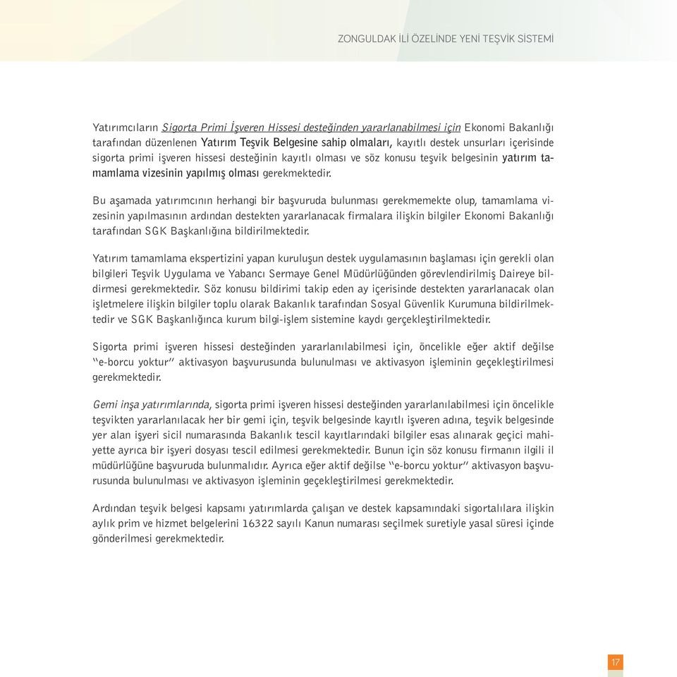 Bu aşamada yatırımcının herhangi bir başvuruda bulunması gerekmemekte olup, tamamlama vizesinin yapılmasının ardından destekten yararlanacak firmalara ilişkin bilgiler Ekonomi Bakanlığı tarafından