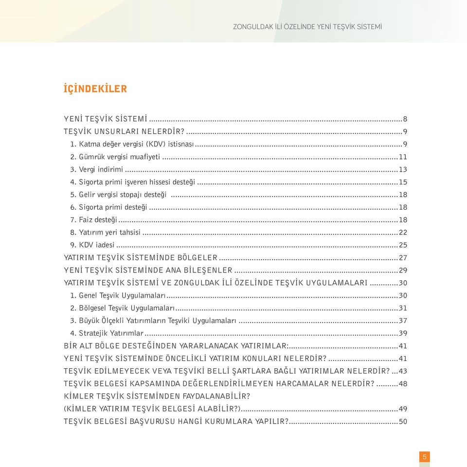 ..25 YATIRIM TEŞVİK SİSTEMİNDE BÖLGELER...27 YENİ TEŞVİK SİSTEMİNDE ANA BİLEŞENLER...29 YATIRIM TEŞVİK SİSTEMİ VE ZONGULDAK İLİ ÖZELİNDE TEŞVİK UYGULAMALARI...30 1. Genel Teşvik Uygulamaları...30 2.