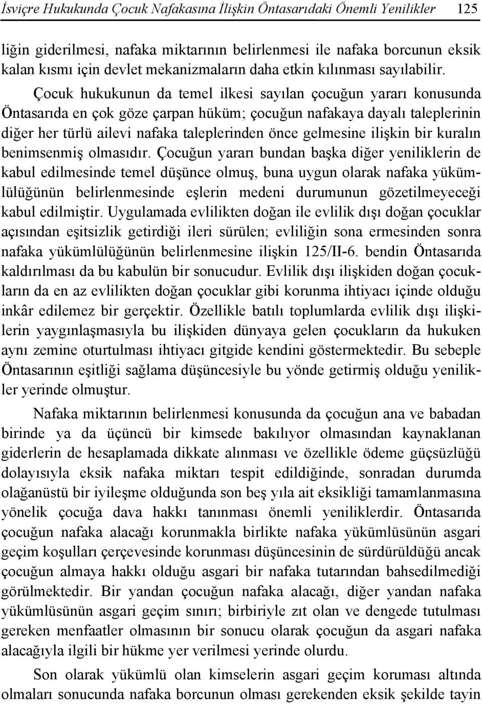 Çocuk hukukunun da temel ilkesi sayılan çocuğun yararı konusunda Öntasarıda en çok göze çarpan hüküm; çocuğun nafakaya dayalı taleplerinin diğer her türlü ailevi nafaka taleplerinden önce gelmesine