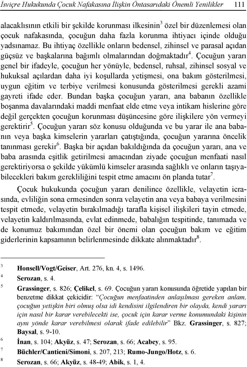 Çocuğun yararı genel bir ifadeyle, çocuğun her yönüyle, bedensel, ruhsal, zihinsel sosyal ve hukuksal açılardan daha iyi koşullarda yetişmesi, ona bakım gösterilmesi, uygun eğitim ve terbiye