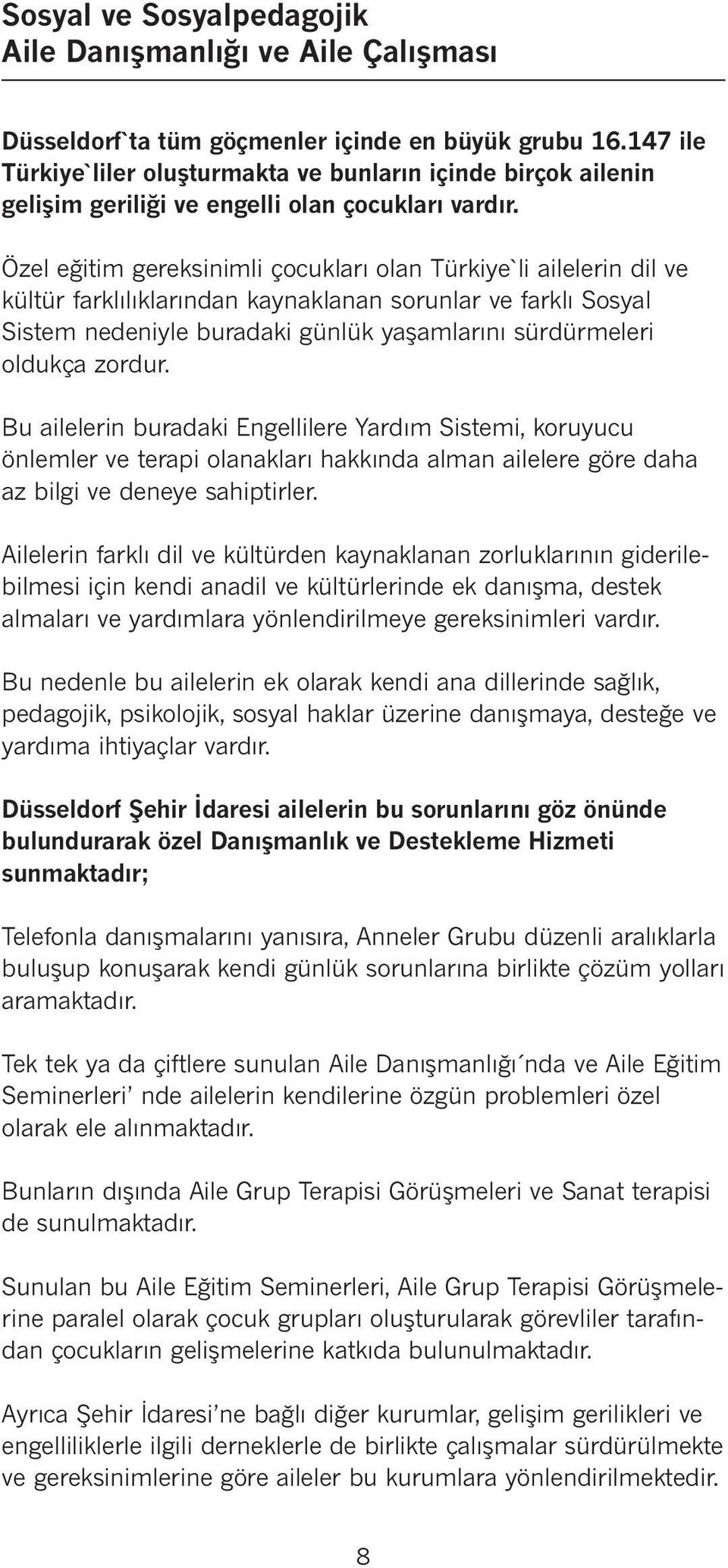 Özel eğitim gereksiimli çocukları ola Türkiye`li aileleri dil ve kültür farklılıklarıda kayaklaa sorular ve farklı Sosyal Sistem edeiyle buradaki gülük yaşamlarıı sürdürmeleri oldukça zordur.