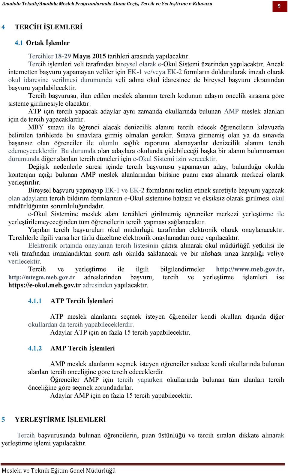 EK-1 ve EKolan adayla e- okul e- irme ile Elektronik ortamda onaylanan tercih listesinin verilecektir.