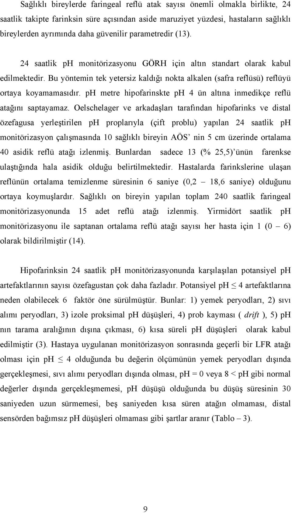 ph metre hipofarinskte ph 4 ün altına inmedikçe reflü atağını saptayamaz.