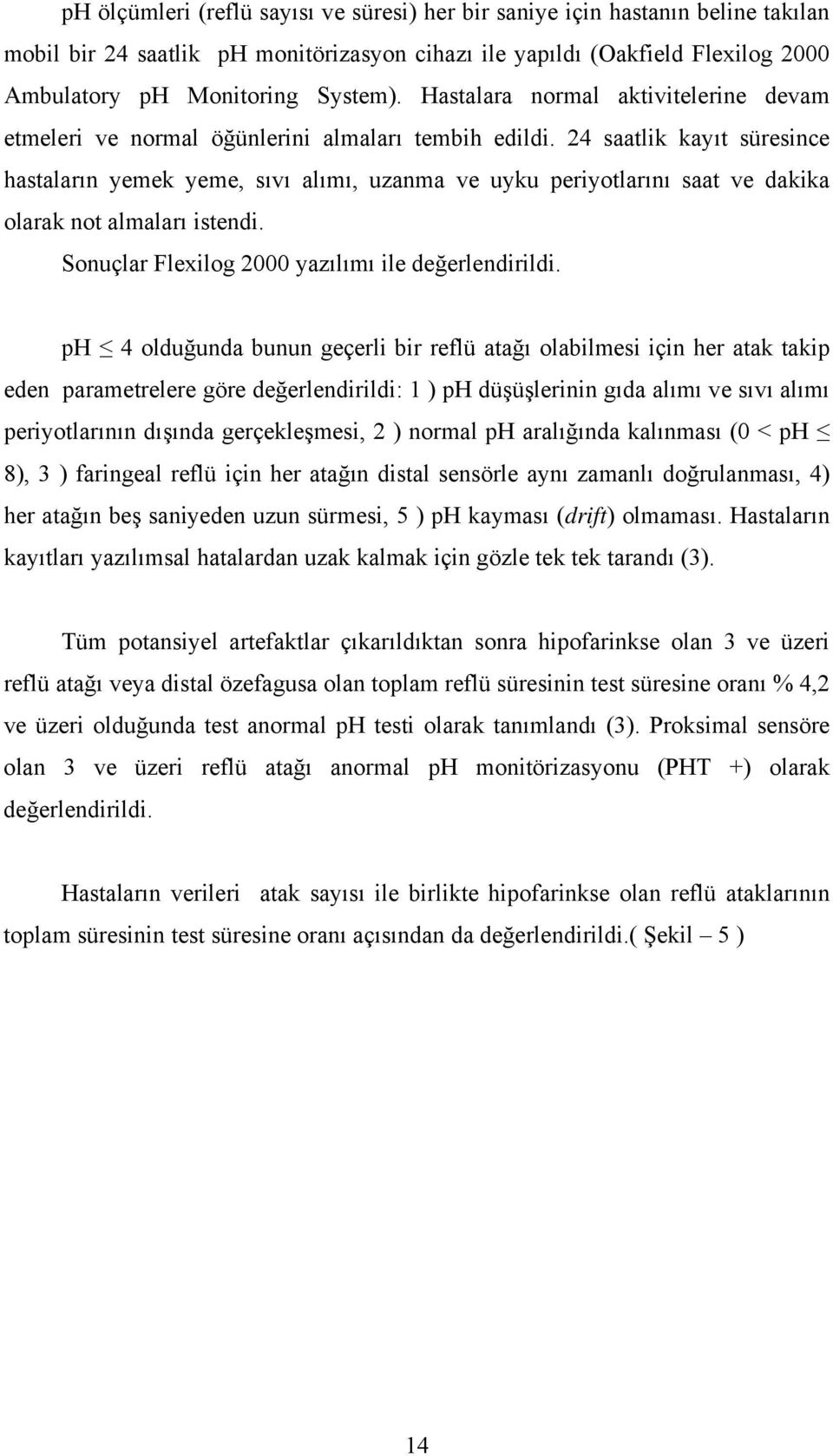 24 saatlik kayıt süresince hastaların yemek yeme, sıvı alımı, uzanma ve uyku periyotlarını saat ve dakika olarak not almaları istendi. Sonuçlar Flexilog 2000 yazılımı ile değerlendirildi.