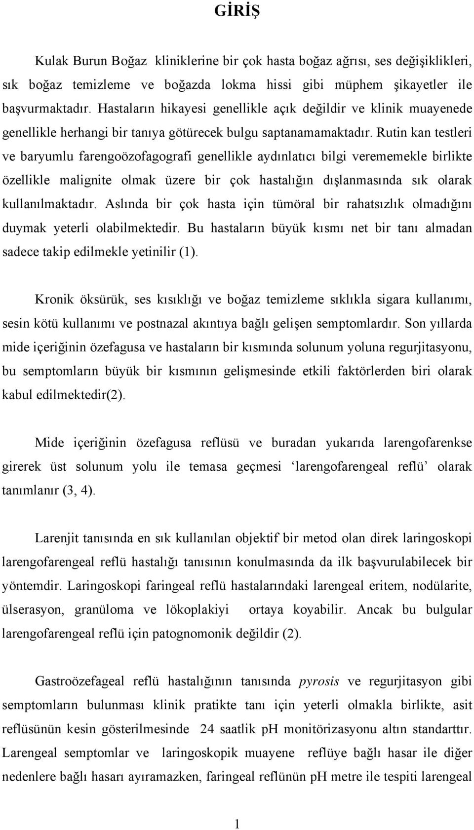 Rutin kan testleri ve baryumlu farengoözofagografi genellikle aydınlatıcı bilgi verememekle birlikte özellikle malignite olmak üzere bir çok hastalığın dışlanmasında sık olarak kullanılmaktadır.