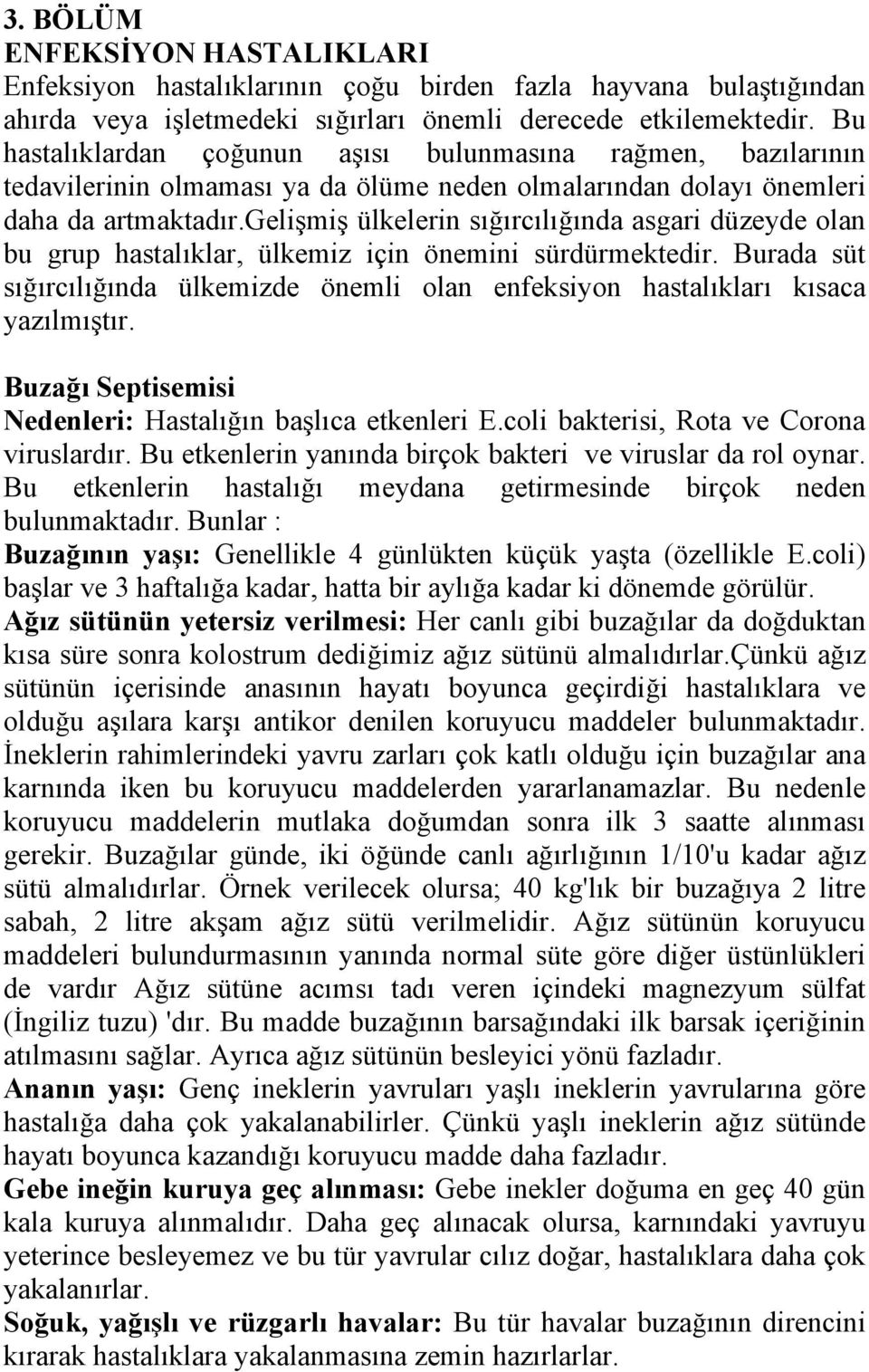 gelişmiş ülkelerin sığırcılığında asgari düzeyde olan bu grup hastalıklar, ülkemiz için önemini sürdürmektedir.